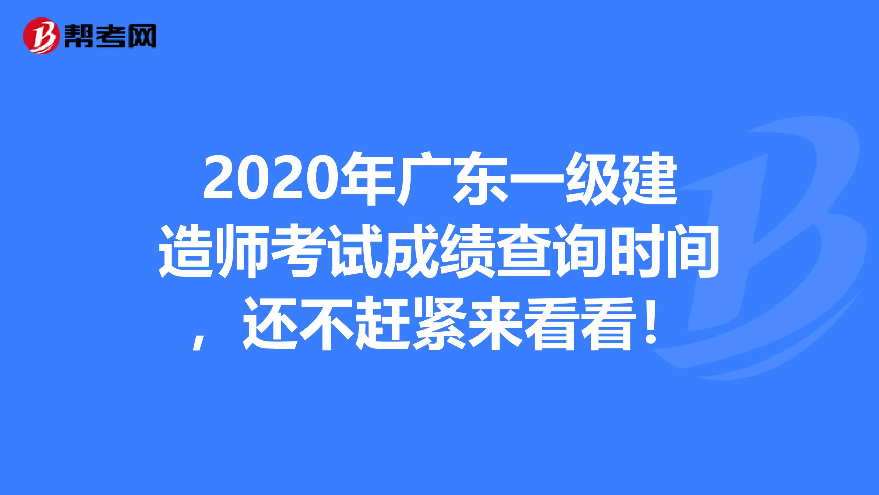 2020年广东一级建造师考试成绩查询时间，还不赶紧来看看！