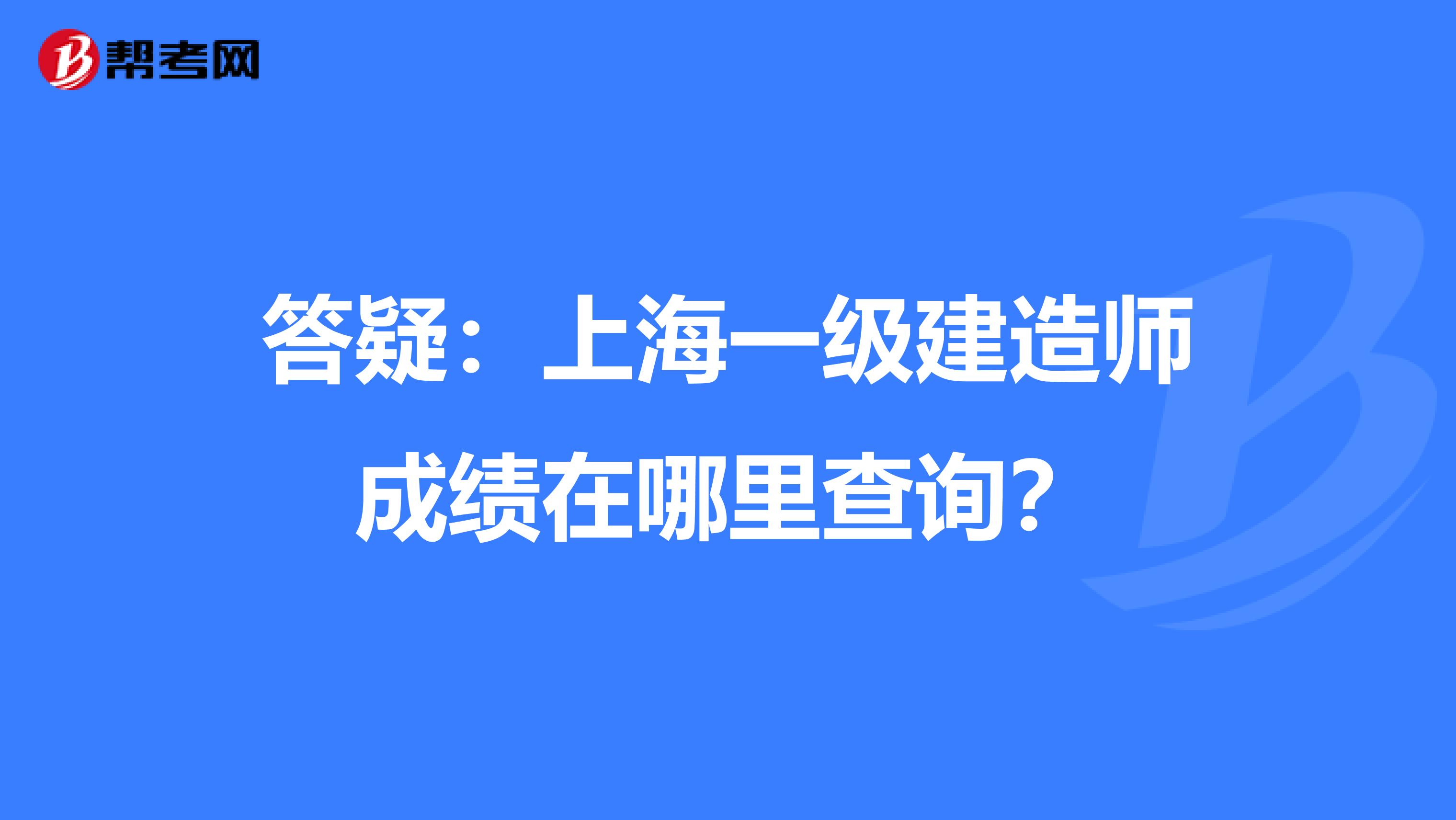 答疑：上海一级建造师成绩在哪里查询？
