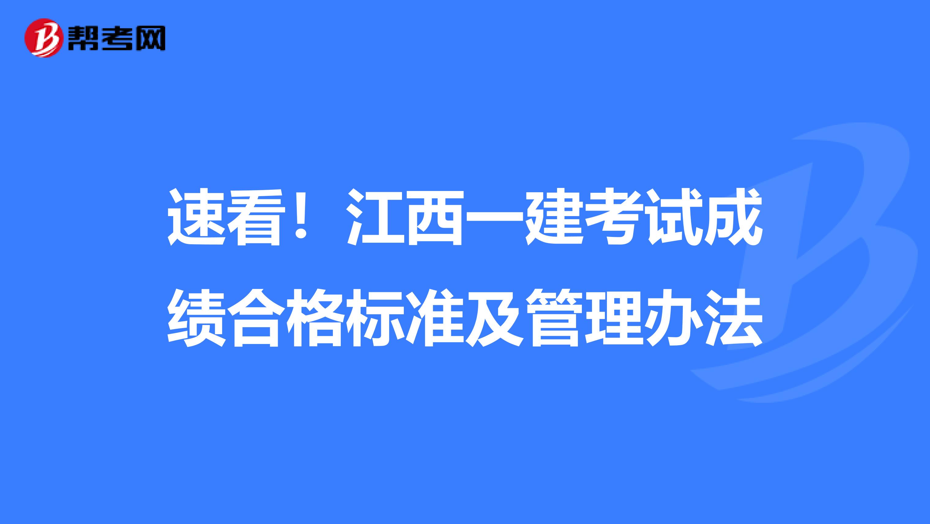 速看！江西一建考试成绩合格标准及管理办法