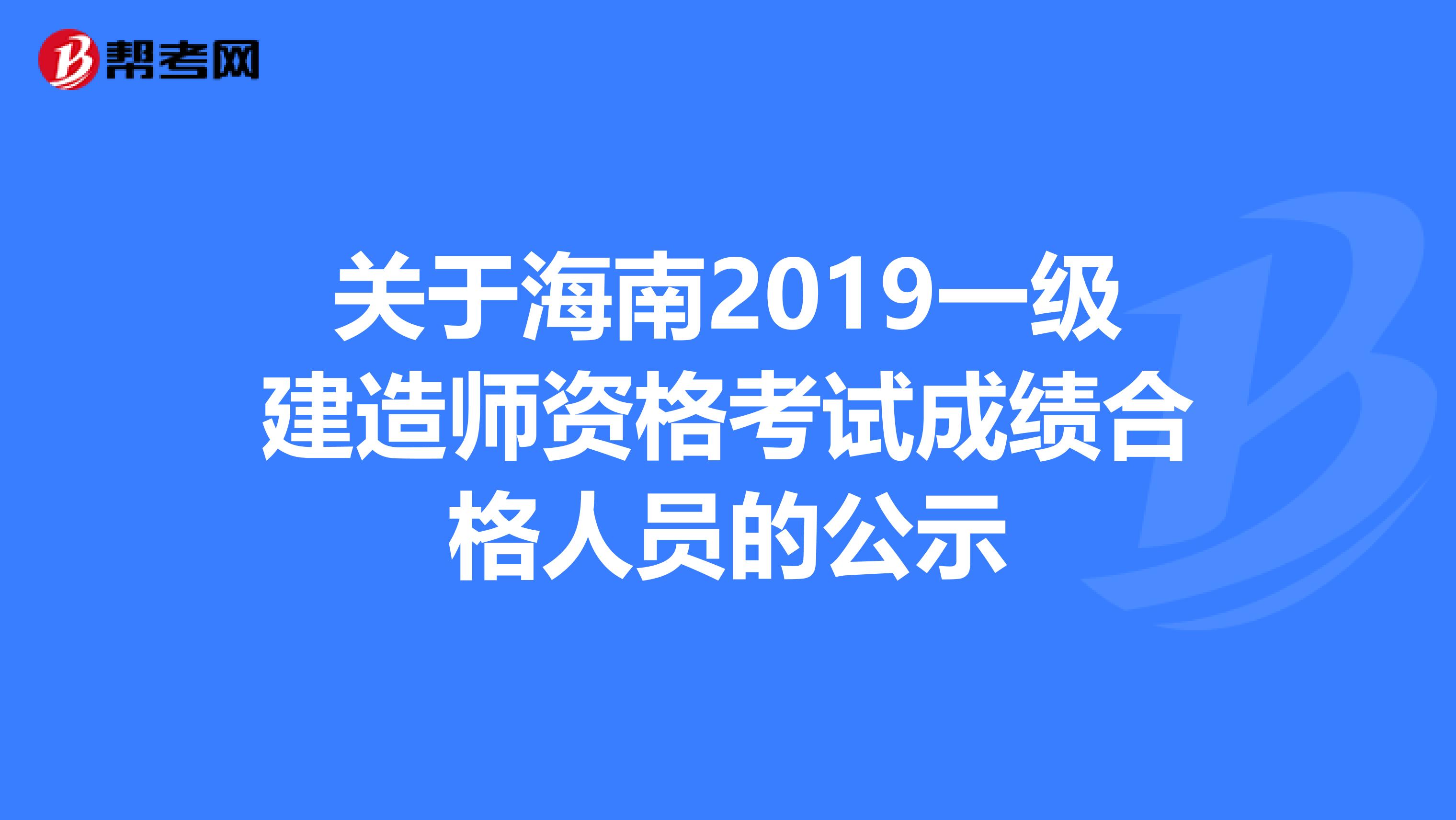 关于海南2019一级建造师资格考试成绩合格人员的公示