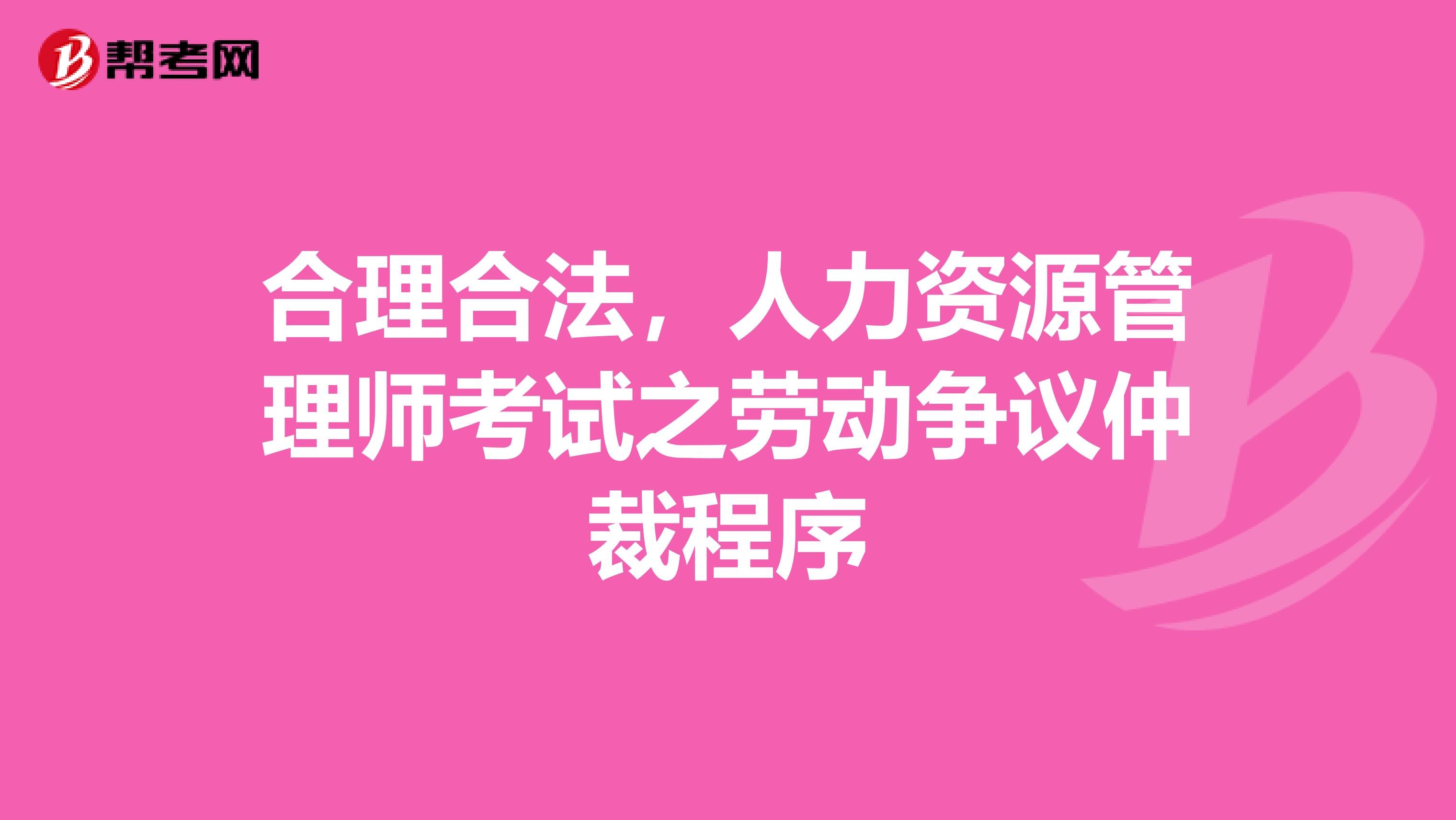 合理合法，人力资源管理师考试之劳动争议仲裁程序