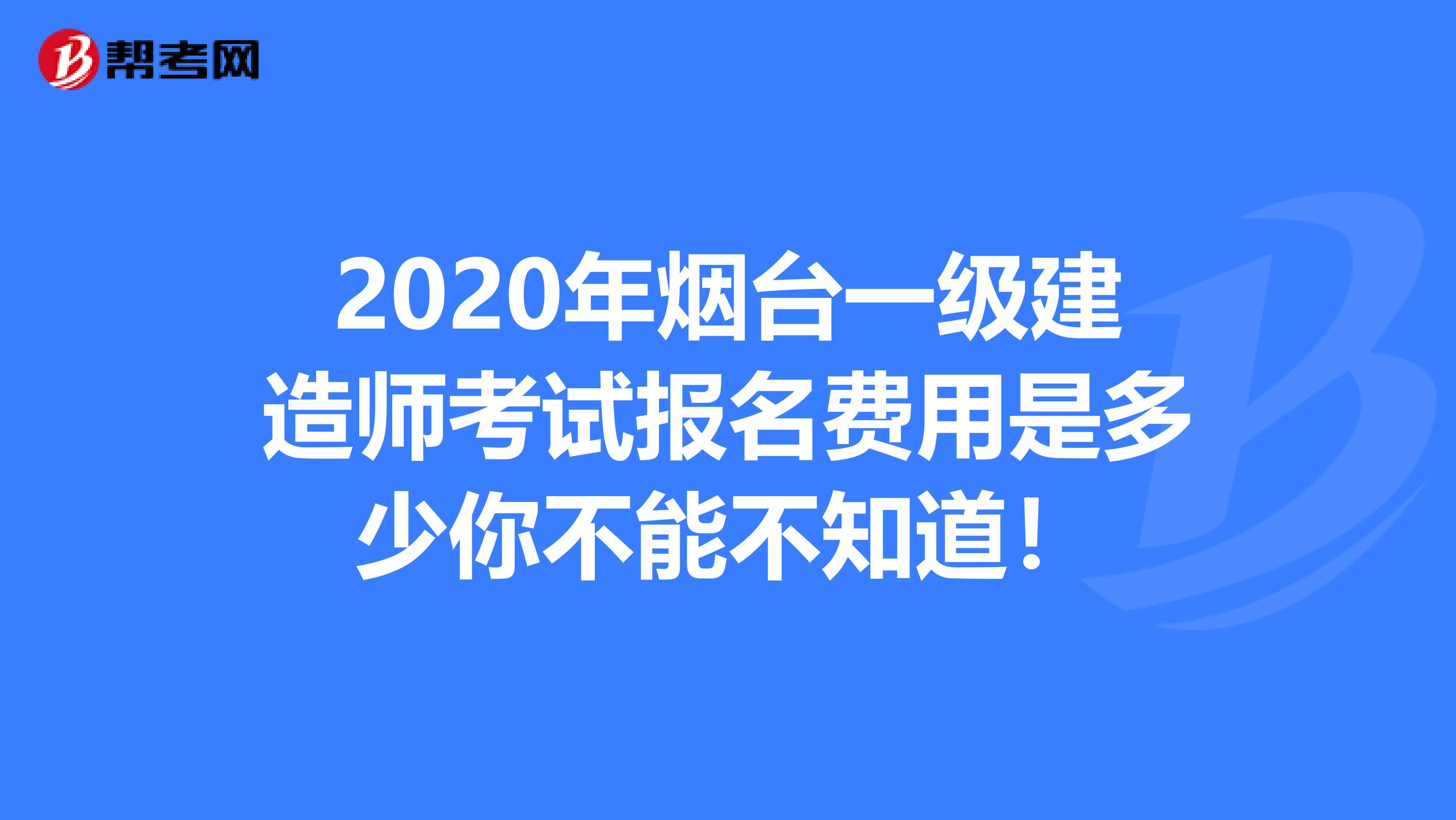 2020年烟台一级建造师考试报名费用是多少你不能不知道！
