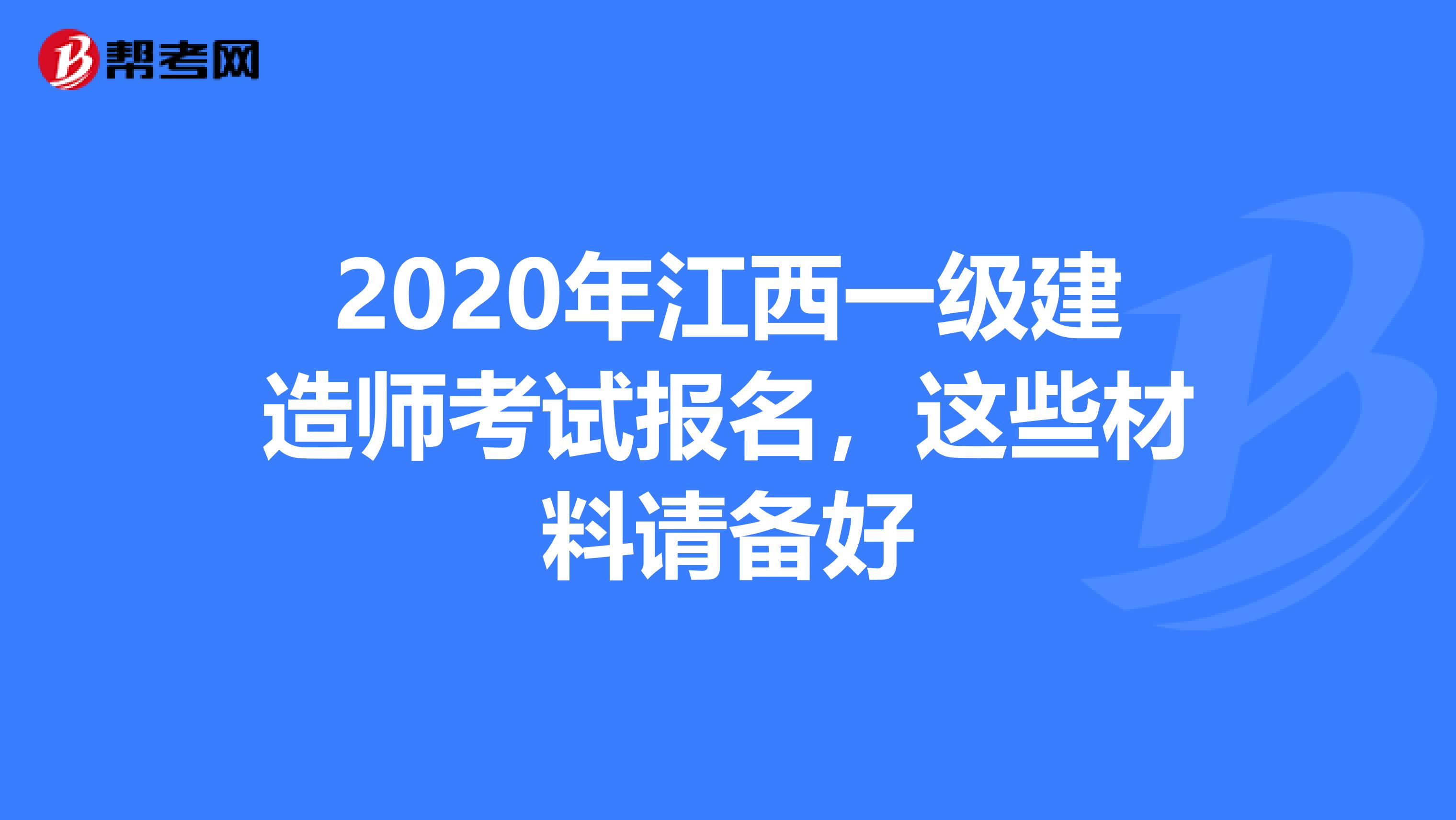 2020年江西一级建造师考试报名，这些材料请备好