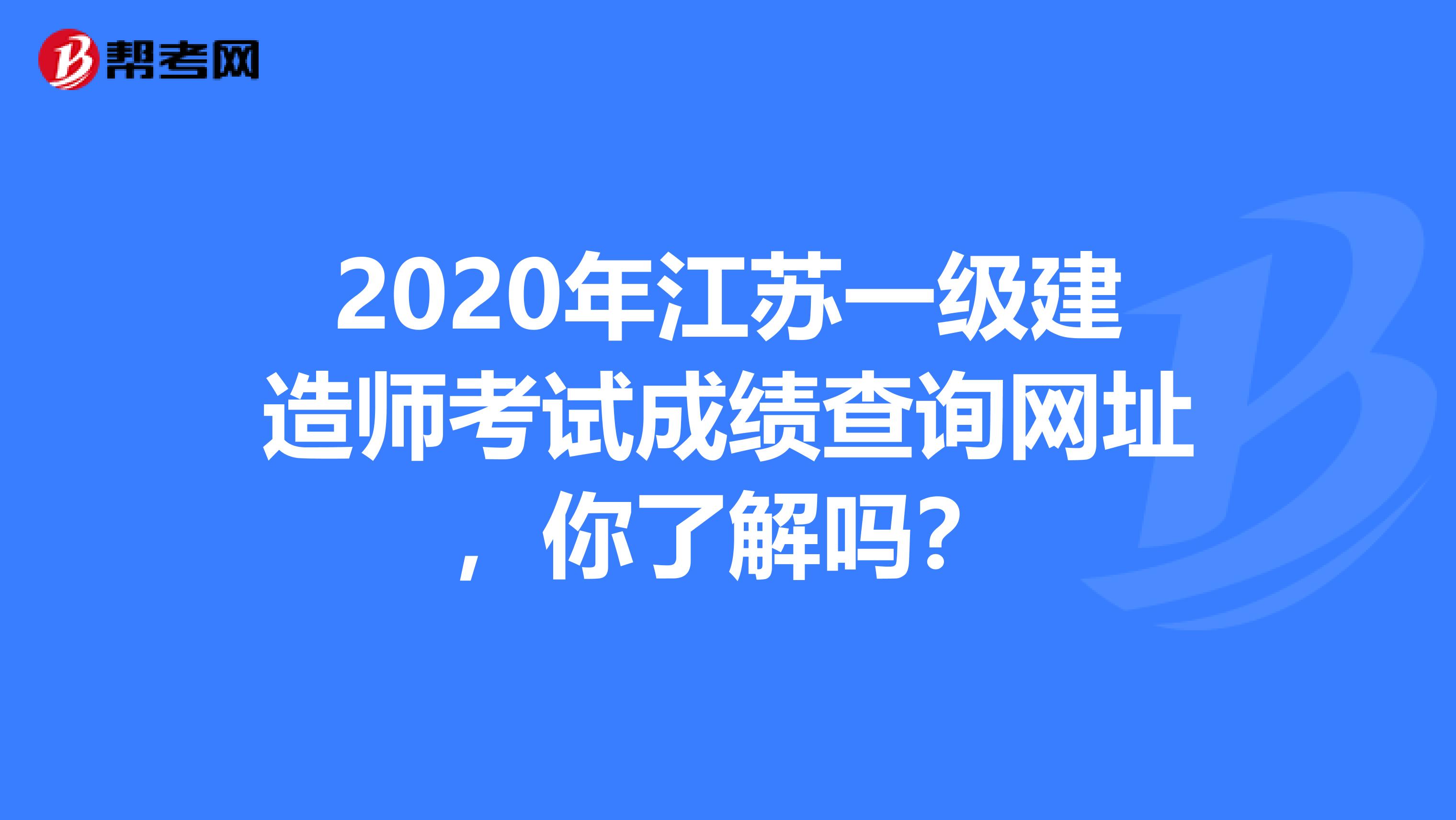 2020年江苏一级建造师考试成绩查询网址，你了解吗？