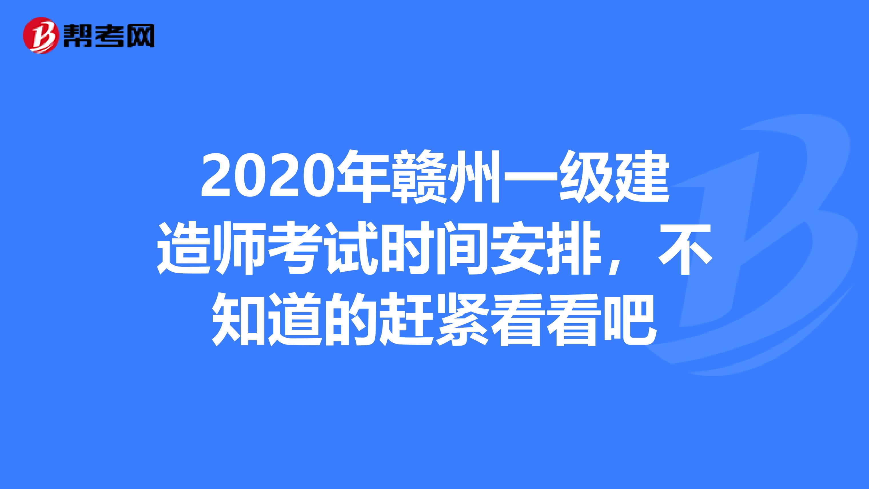 2020年赣州一级建造师考试时间安排，不知道的赶紧看看吧