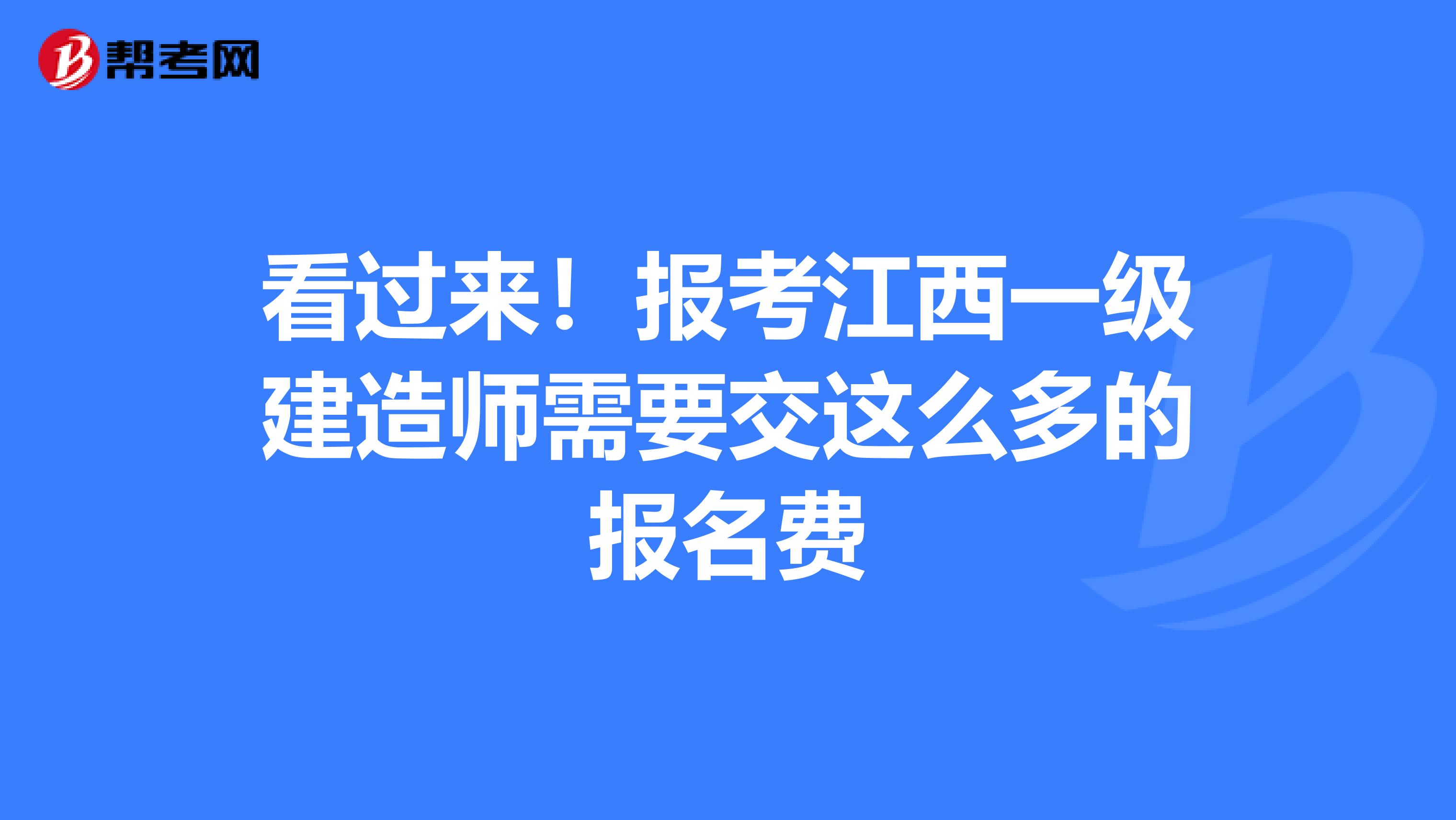 看过来！报考江西一级建造师需要交这么多的报名费