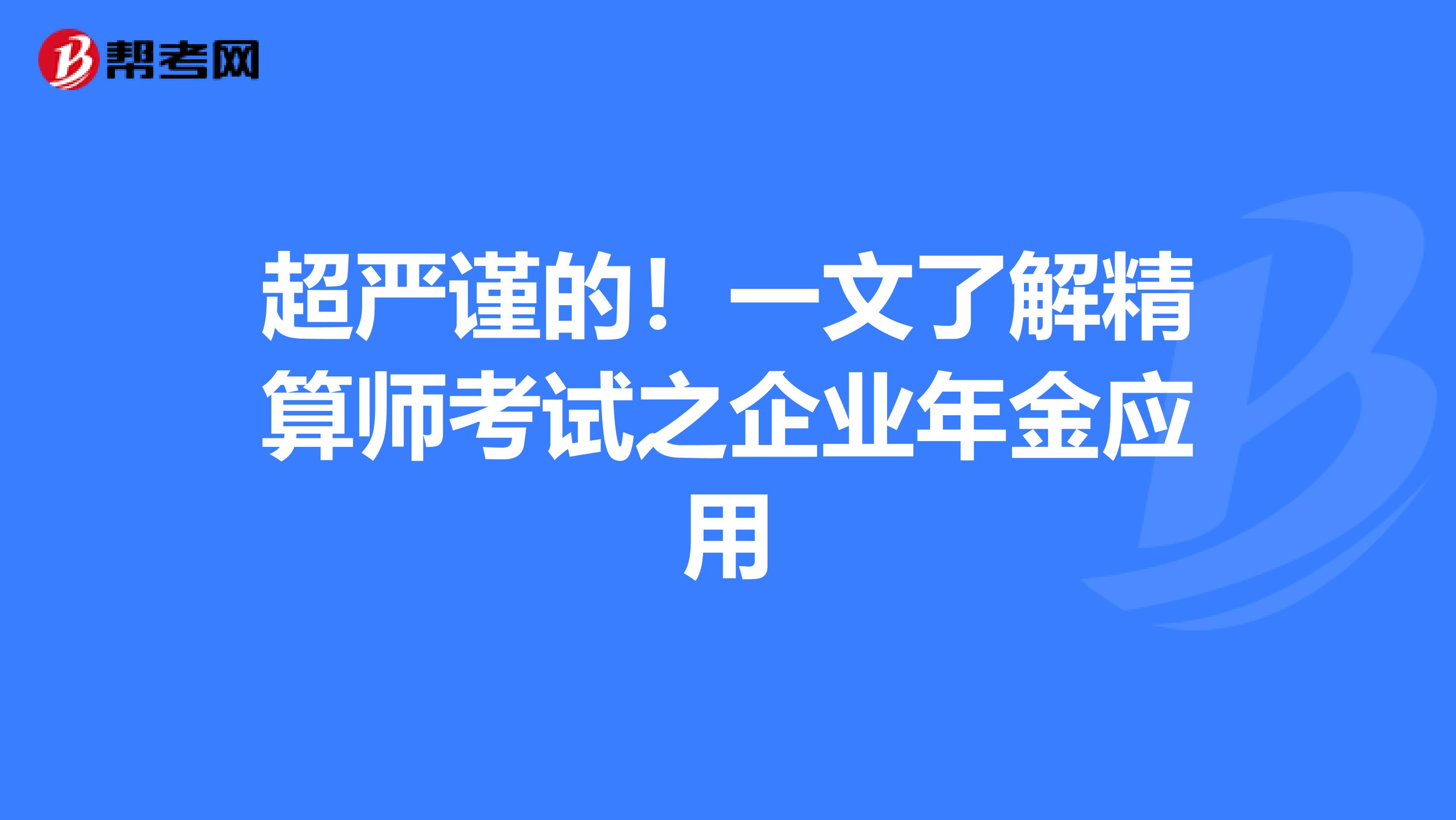 超严谨的！一文了解精算师考试之企业年金应用