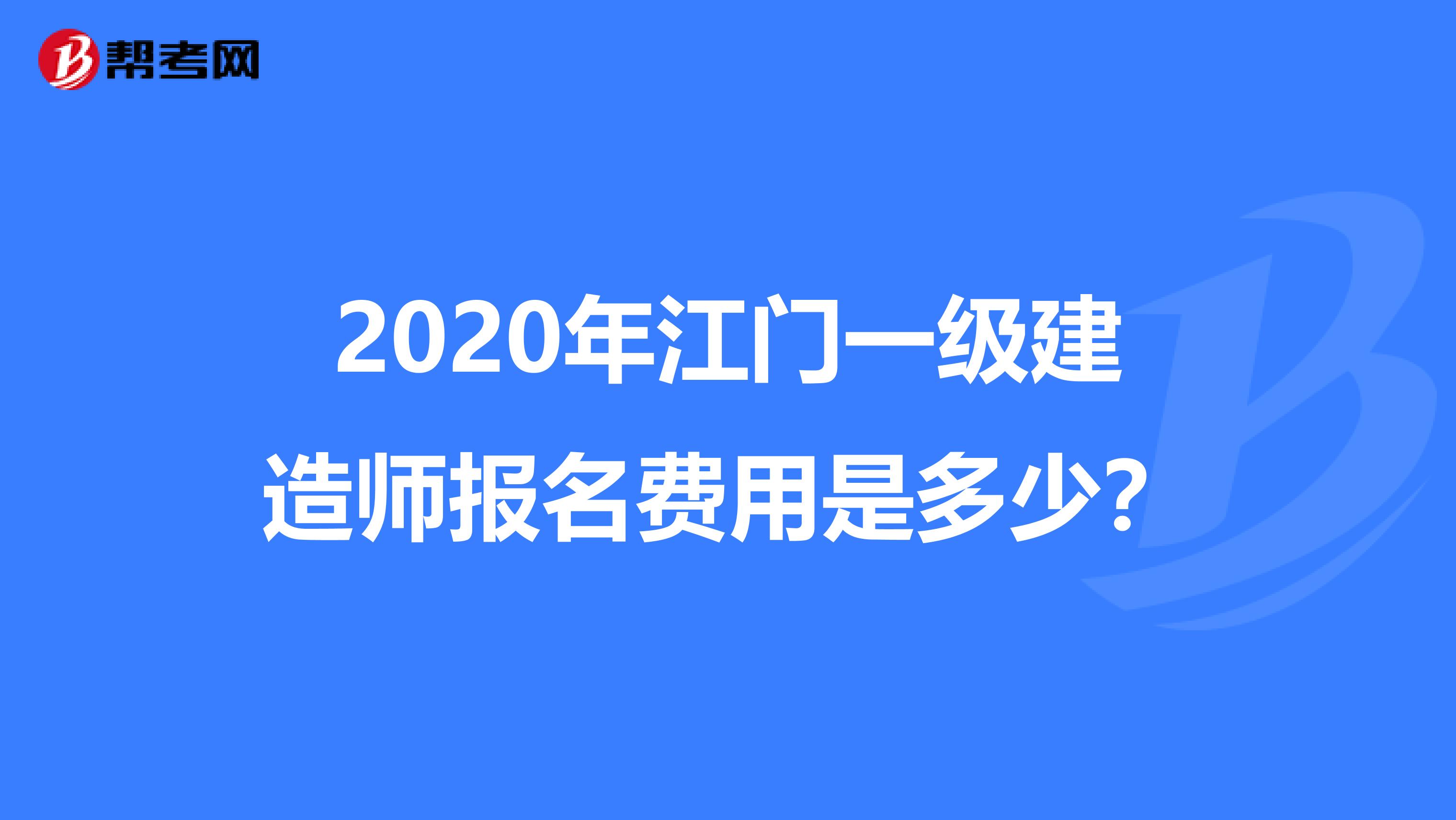 2020年江门一级建造师报名费用是多少？