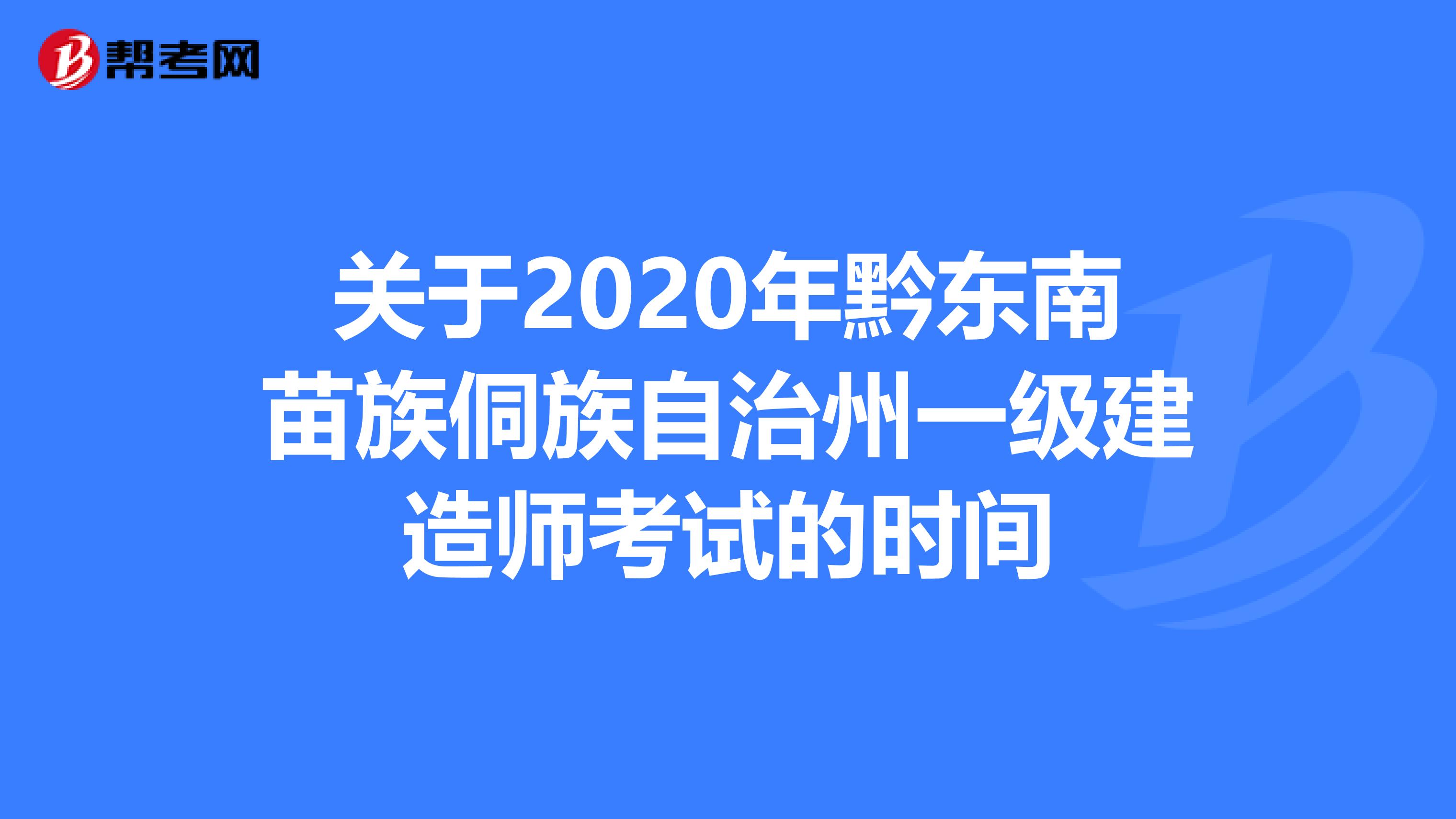 关于2020年黔东南苗族侗族自治州一级建造师考试的时间