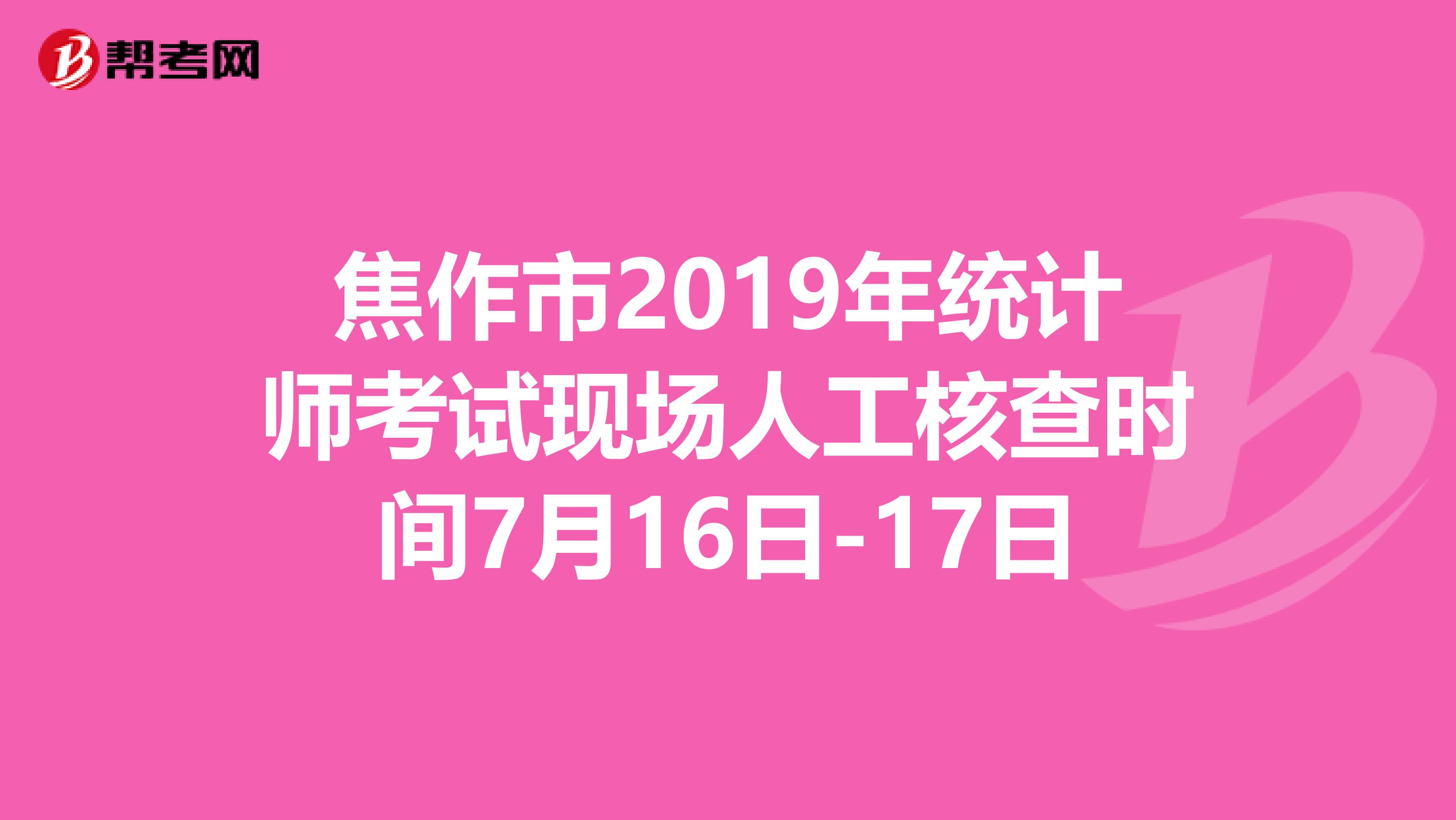 焦作市2019年统计师考试现场人工核查时间7月16日-17日