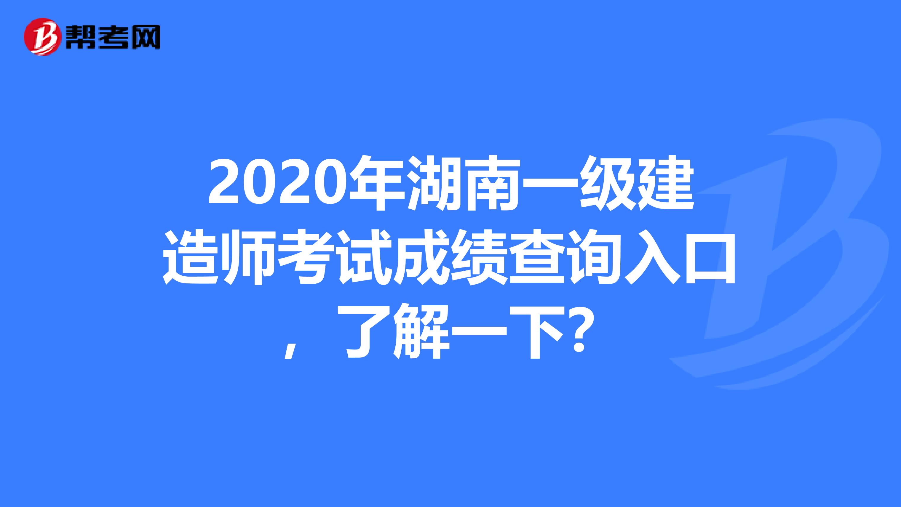 2020年湖南一级建造师考试成绩查询入口，了解一下？