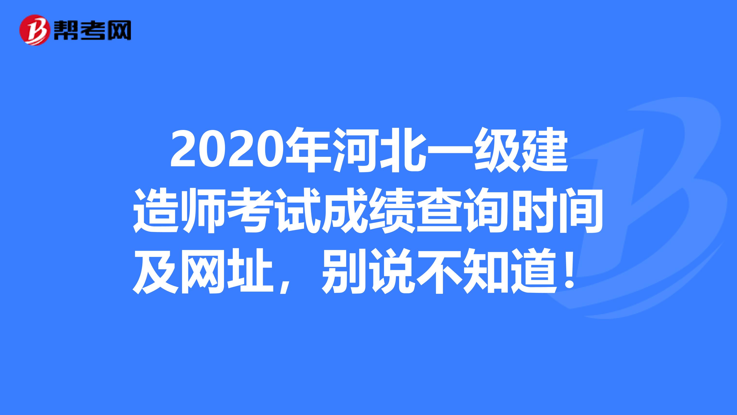 2020年河北一级建造师考试成绩查询时间及网址，别说不知道！