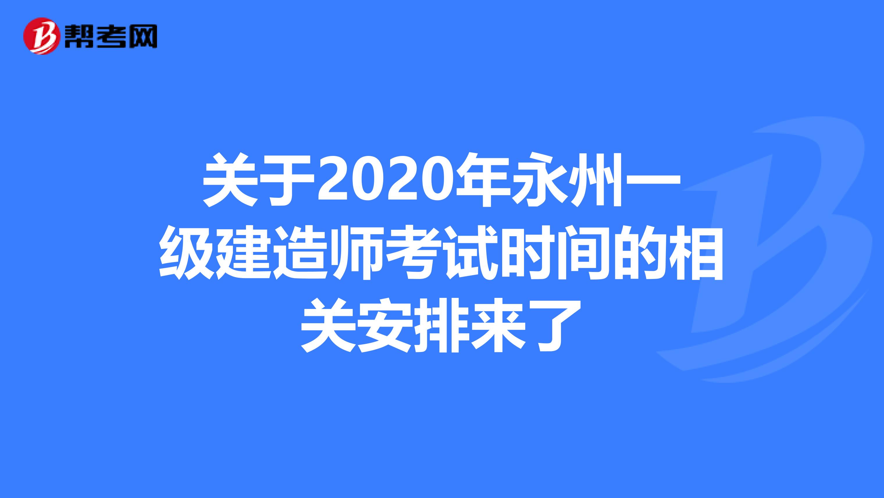 关于2020年永州一级建造师考试时间的相关安排来了