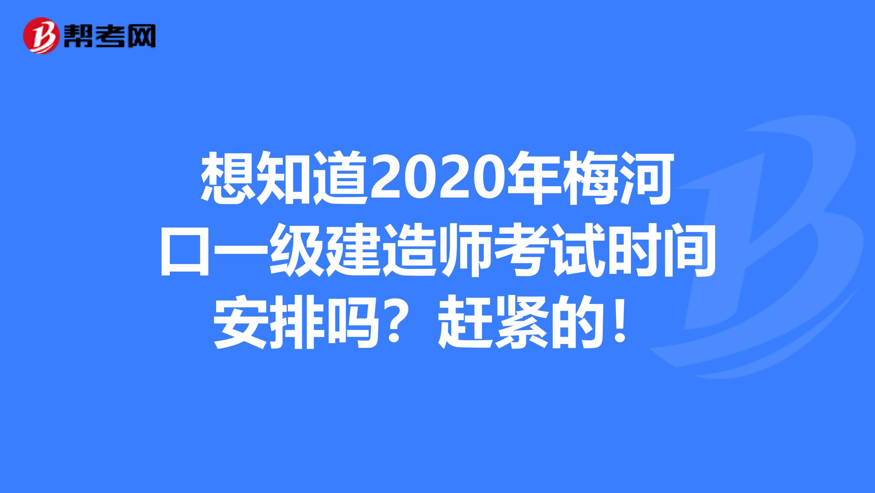 想知道2020年梅河口一级建造师考试时间安排吗？赶紧的！