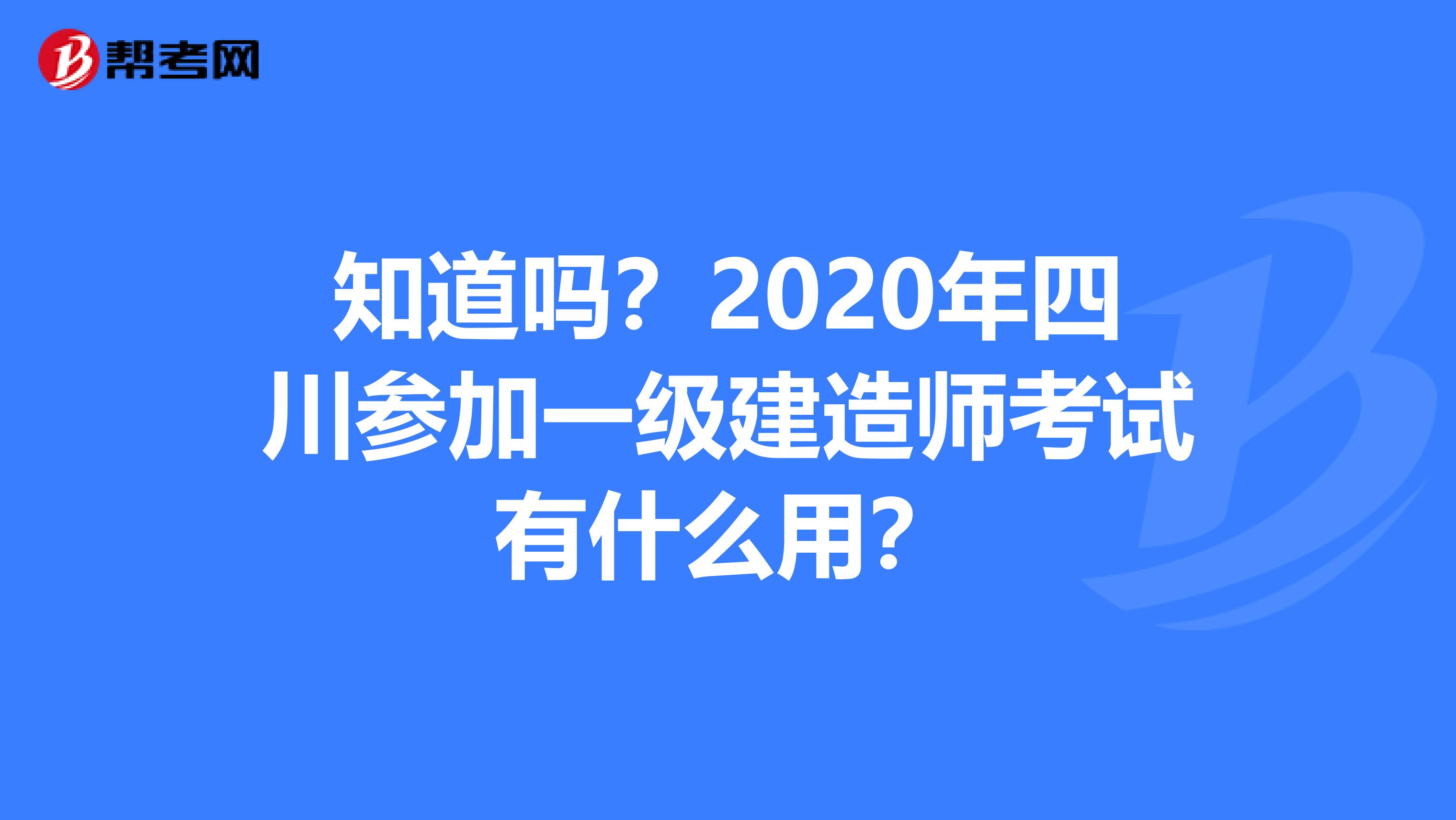 知道吗？2020年四川参加一级建造师考试有什么用？