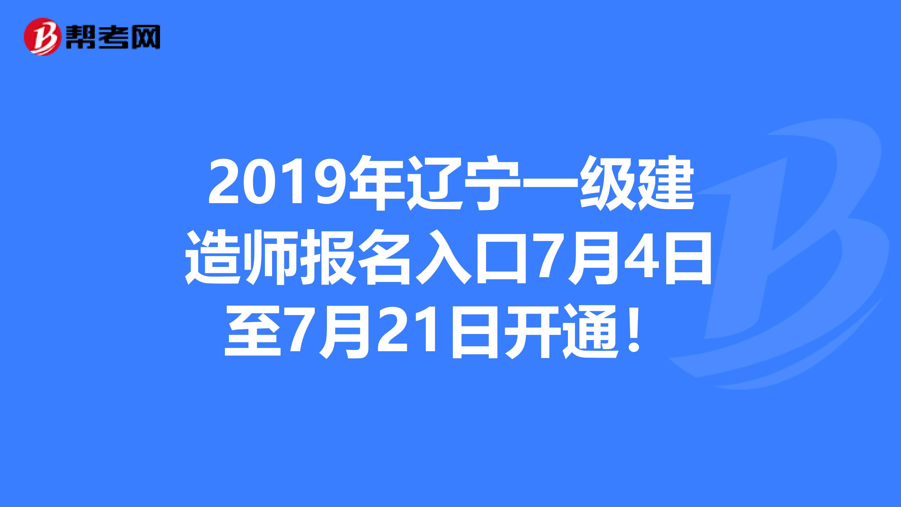 2019年辽宁一级建造师报名入口7月4日至7月21日开通！