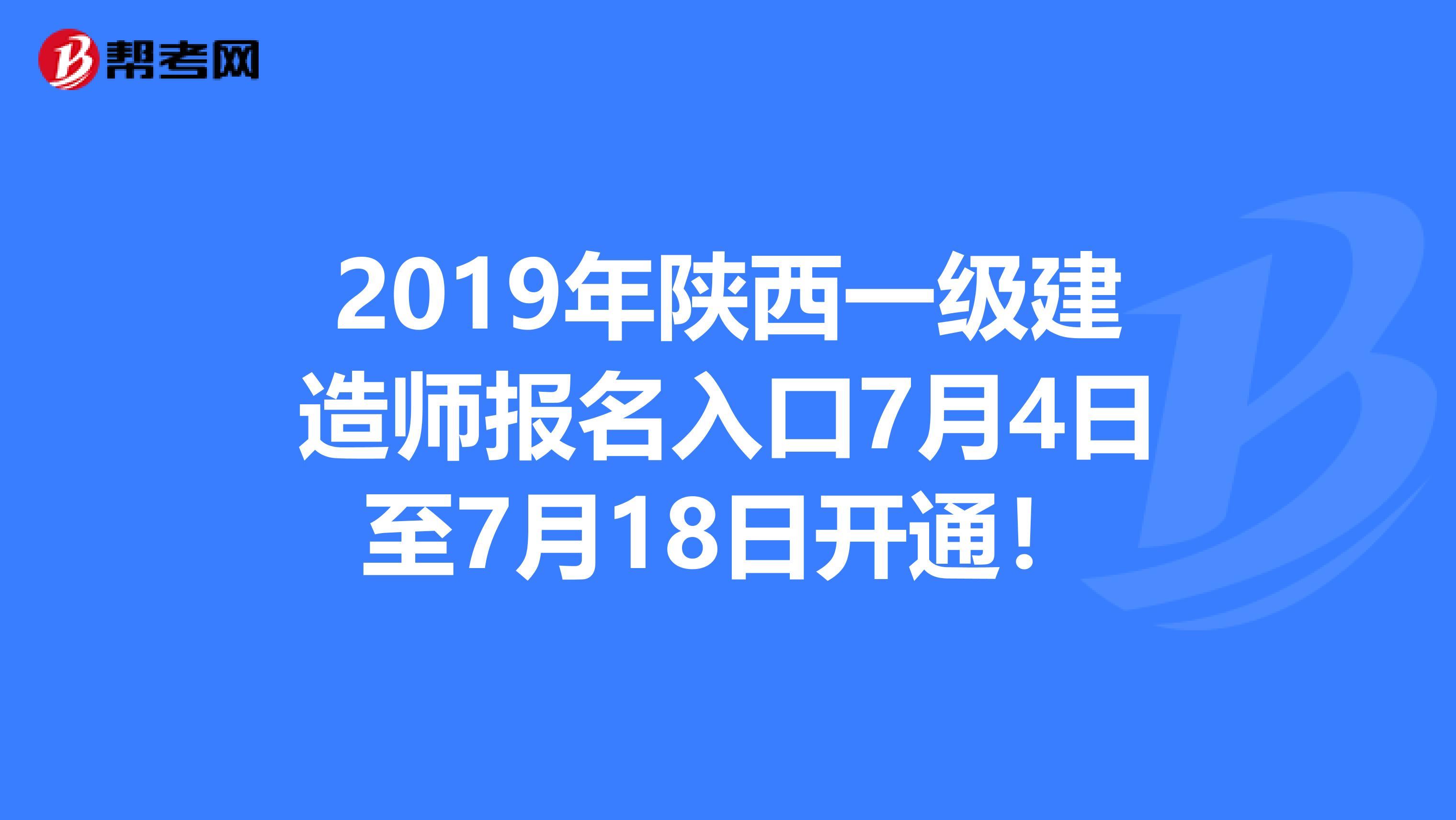 2019年陕西一级建造师报名入口7月4日至7月18日开通！
