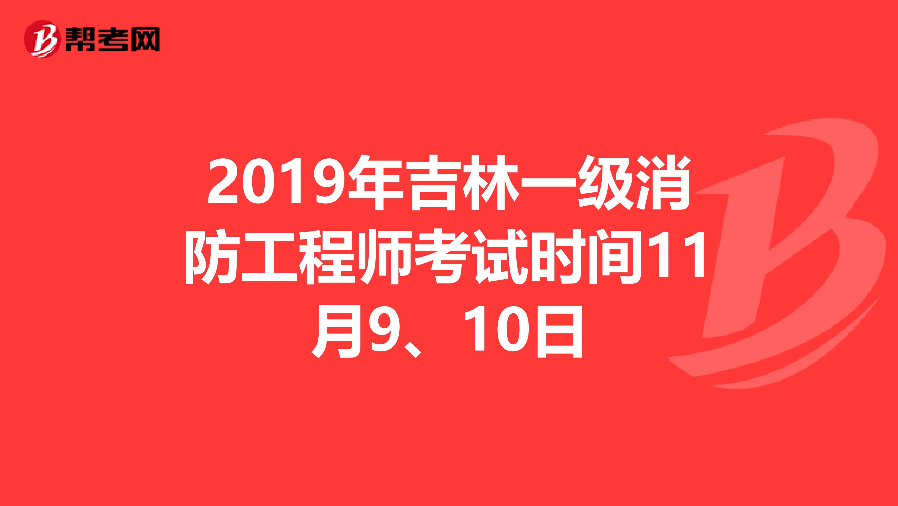 2019年吉林一级消防工程师考试时间11月9、10日