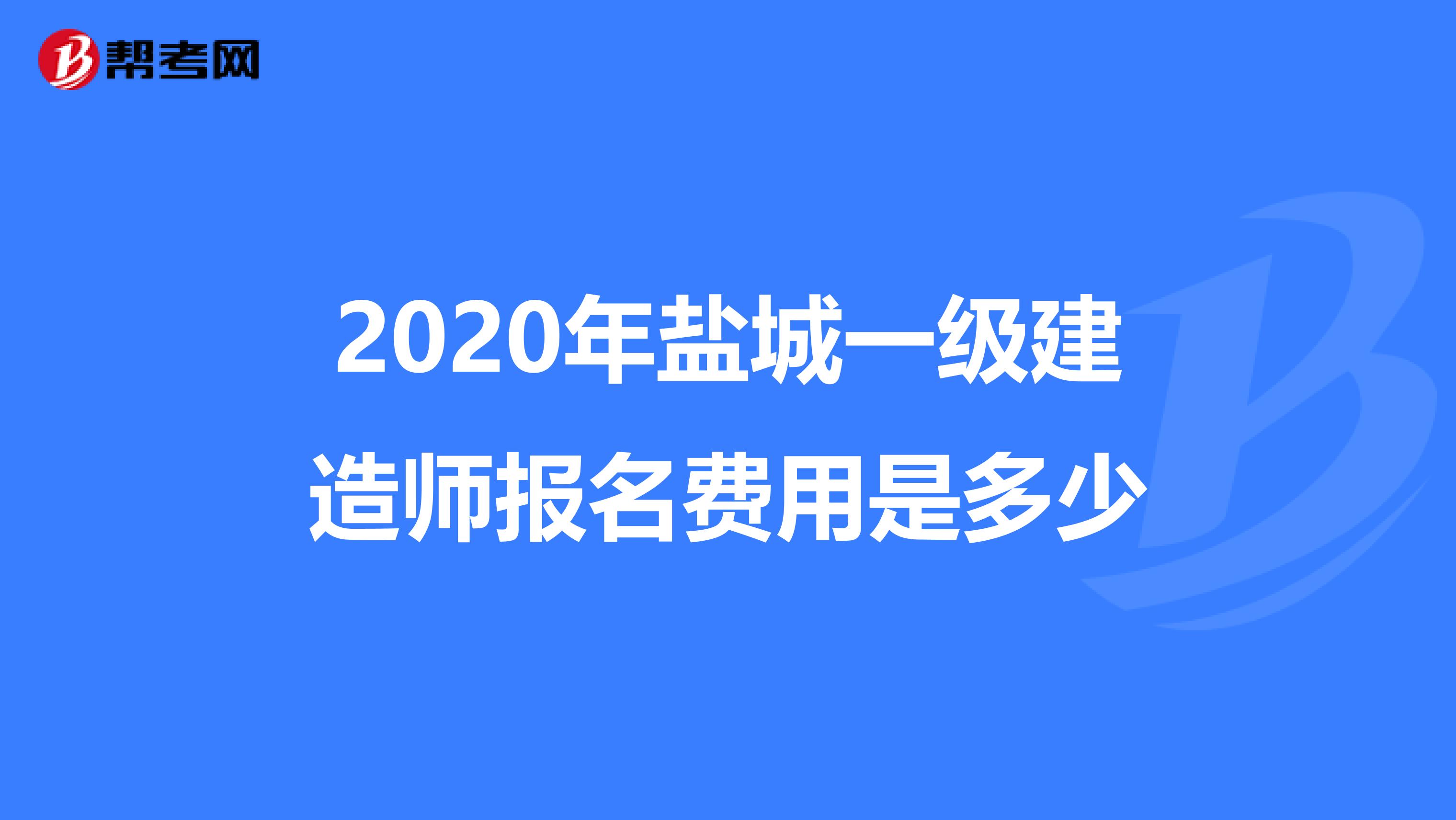 2020年盐城一级建造师报名费用是多少