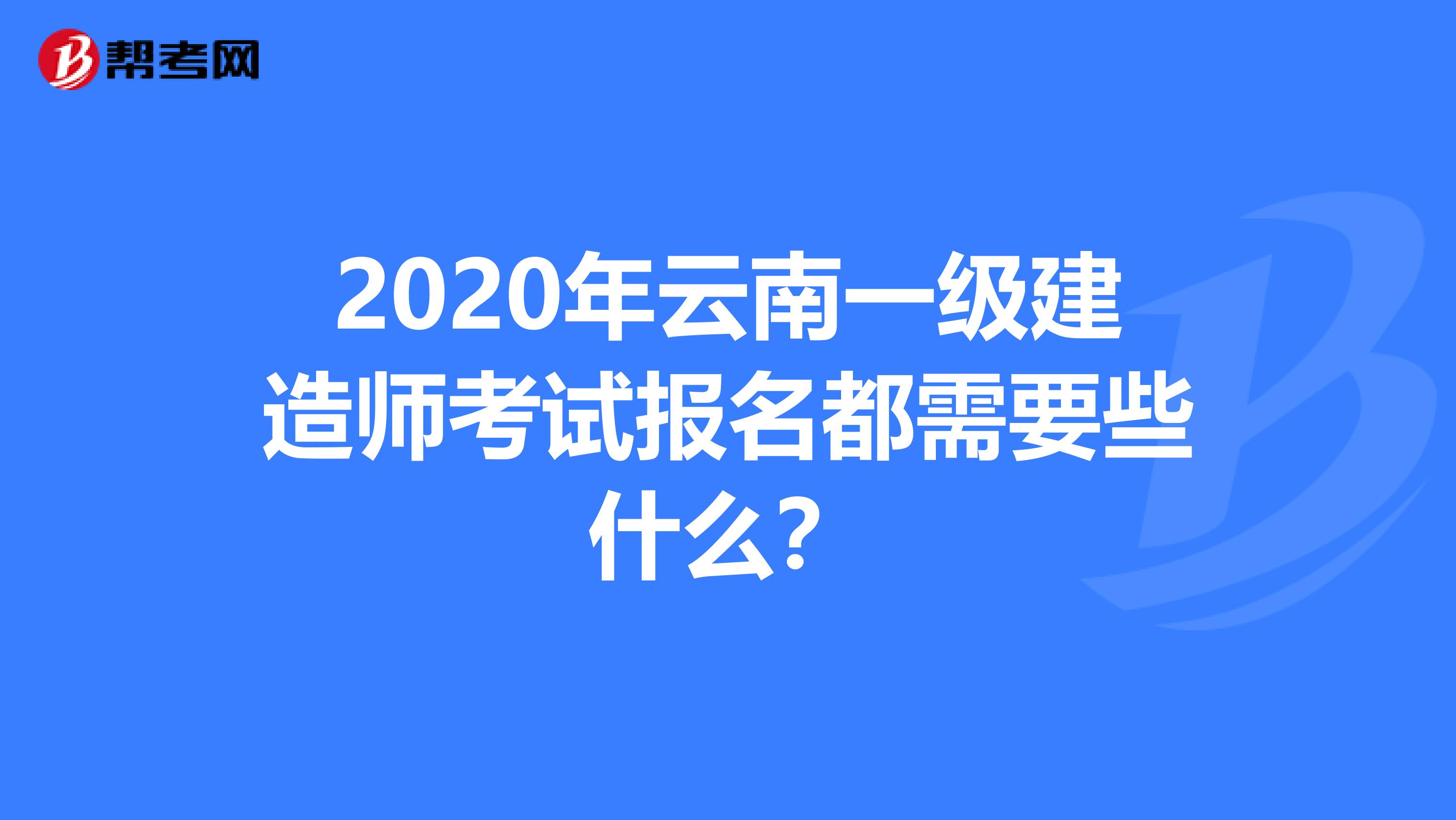 2020年云南一级建造师考试报名都需要些什么？