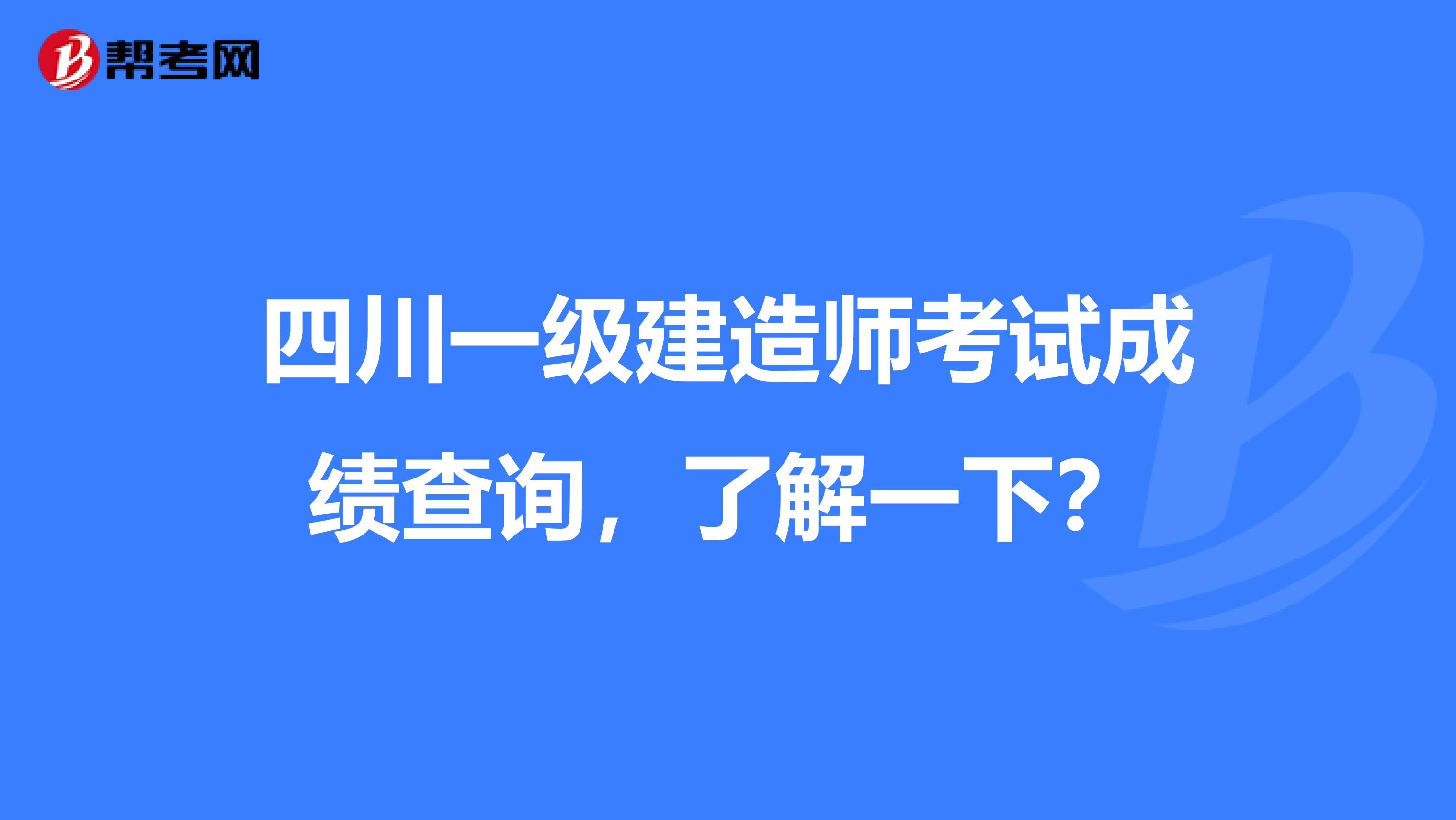 四川一级建造师考试成绩查询，了解一下？