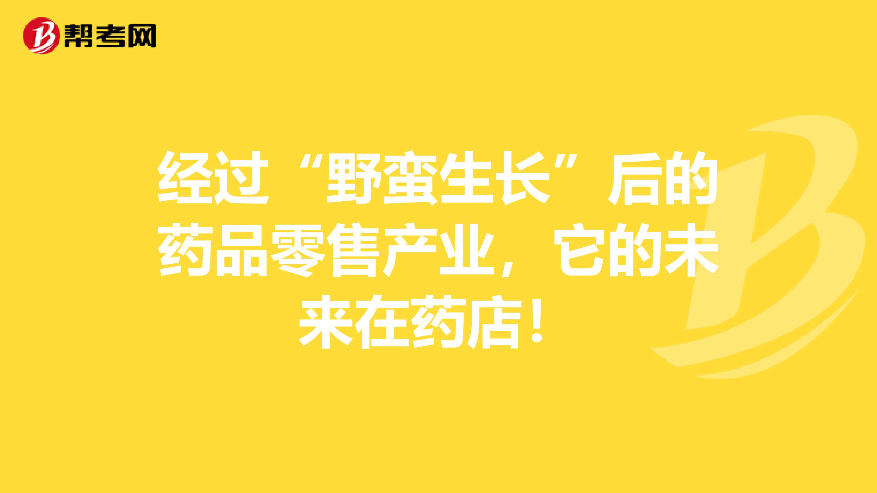 经过“野蛮生长”后的药品零售产业，它的未来在药店！