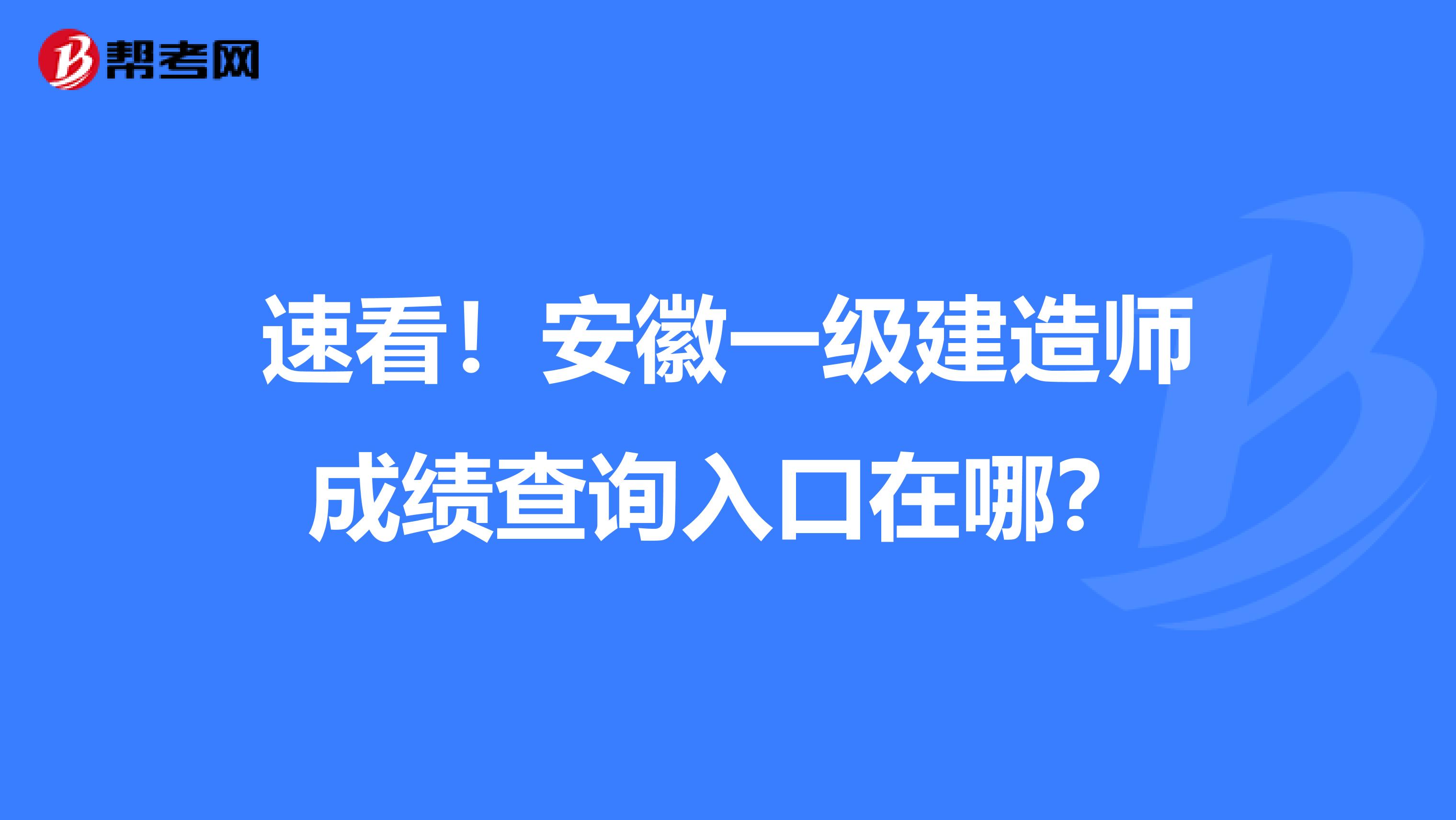 速看！安徽一级建造师成绩查询入口在哪？