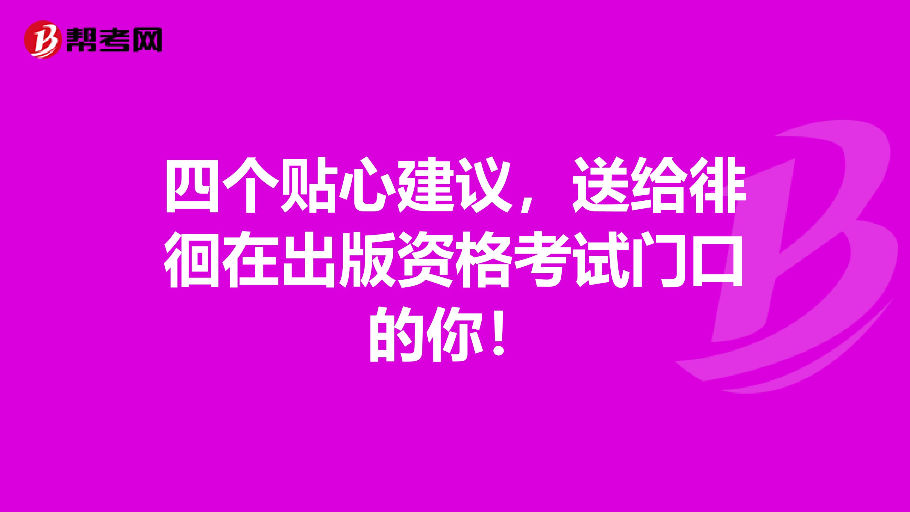 四个贴心建议，送给徘徊在出版资格考试门口的你！