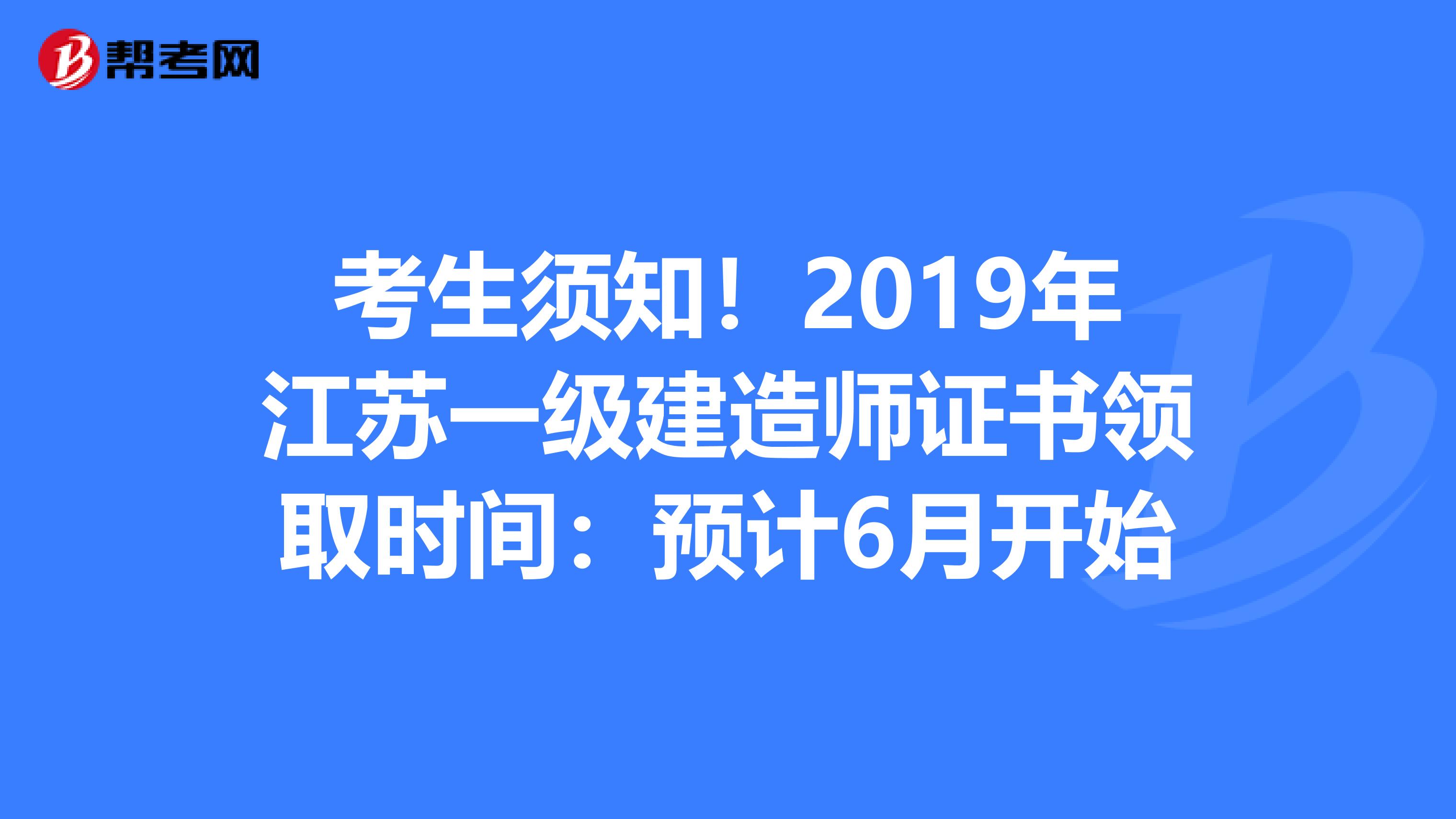 考生须知！2019年江苏一级建造师证书领取时间：预计6月开始