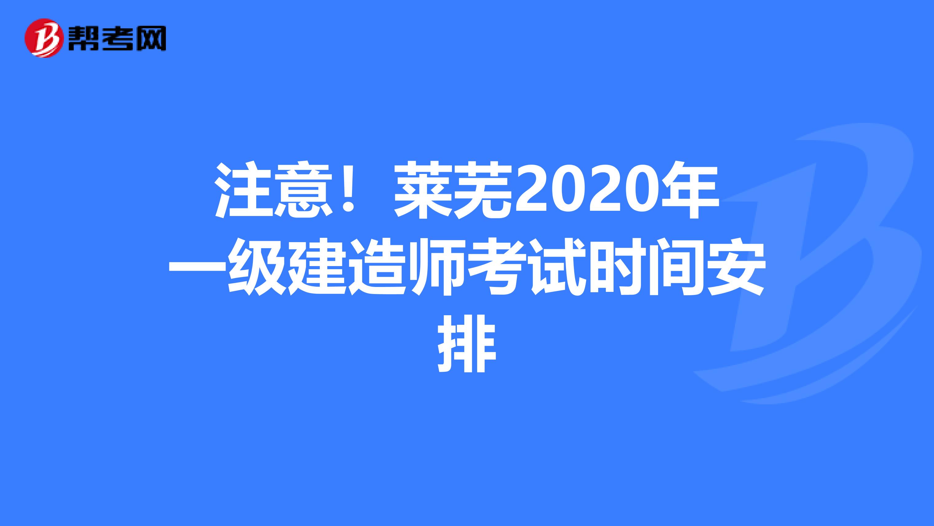 注意！莱芜2020年一级建造师考试时间安排