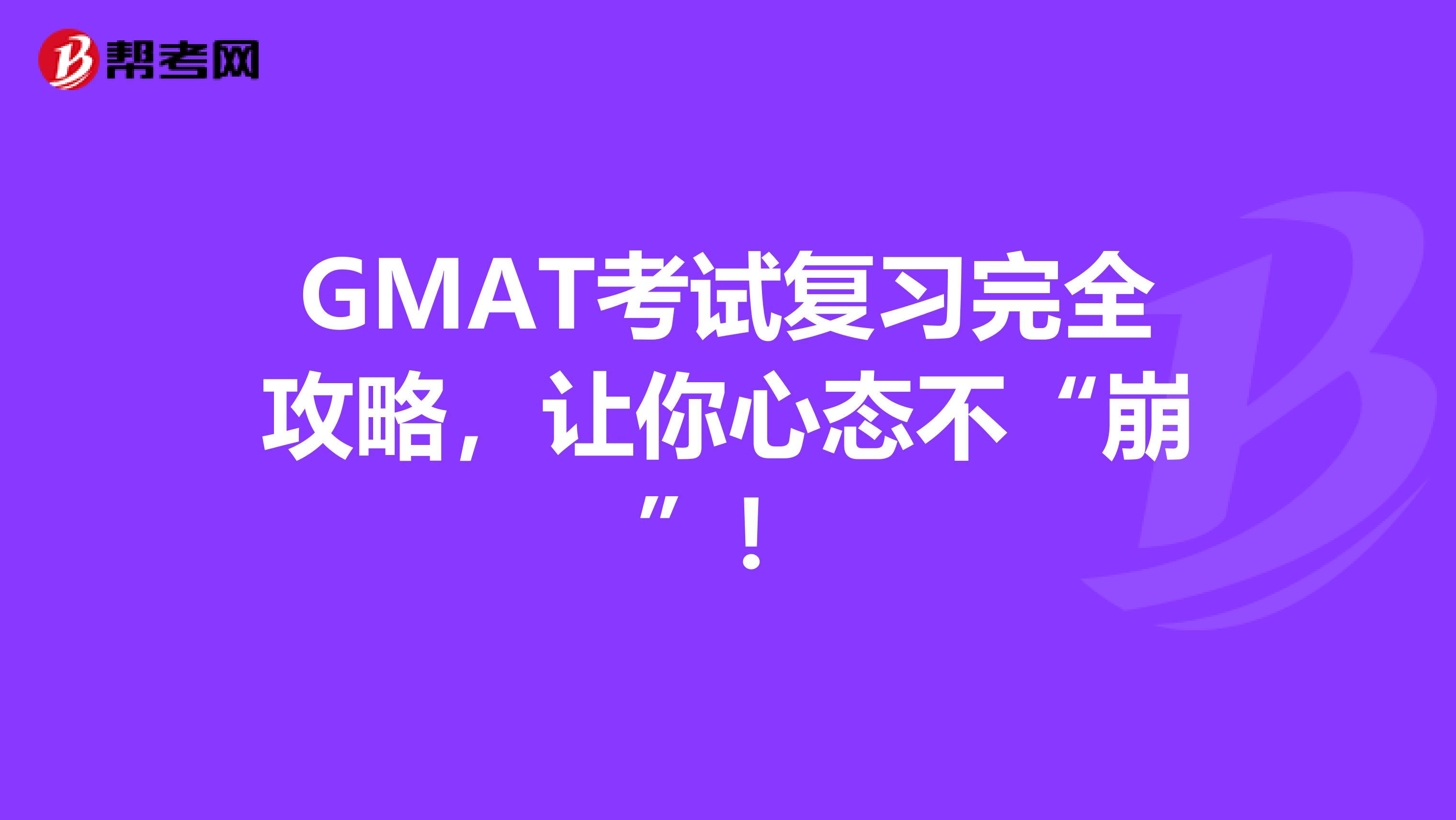 GMAT考试复习完全攻略，让你心态不“崩”！