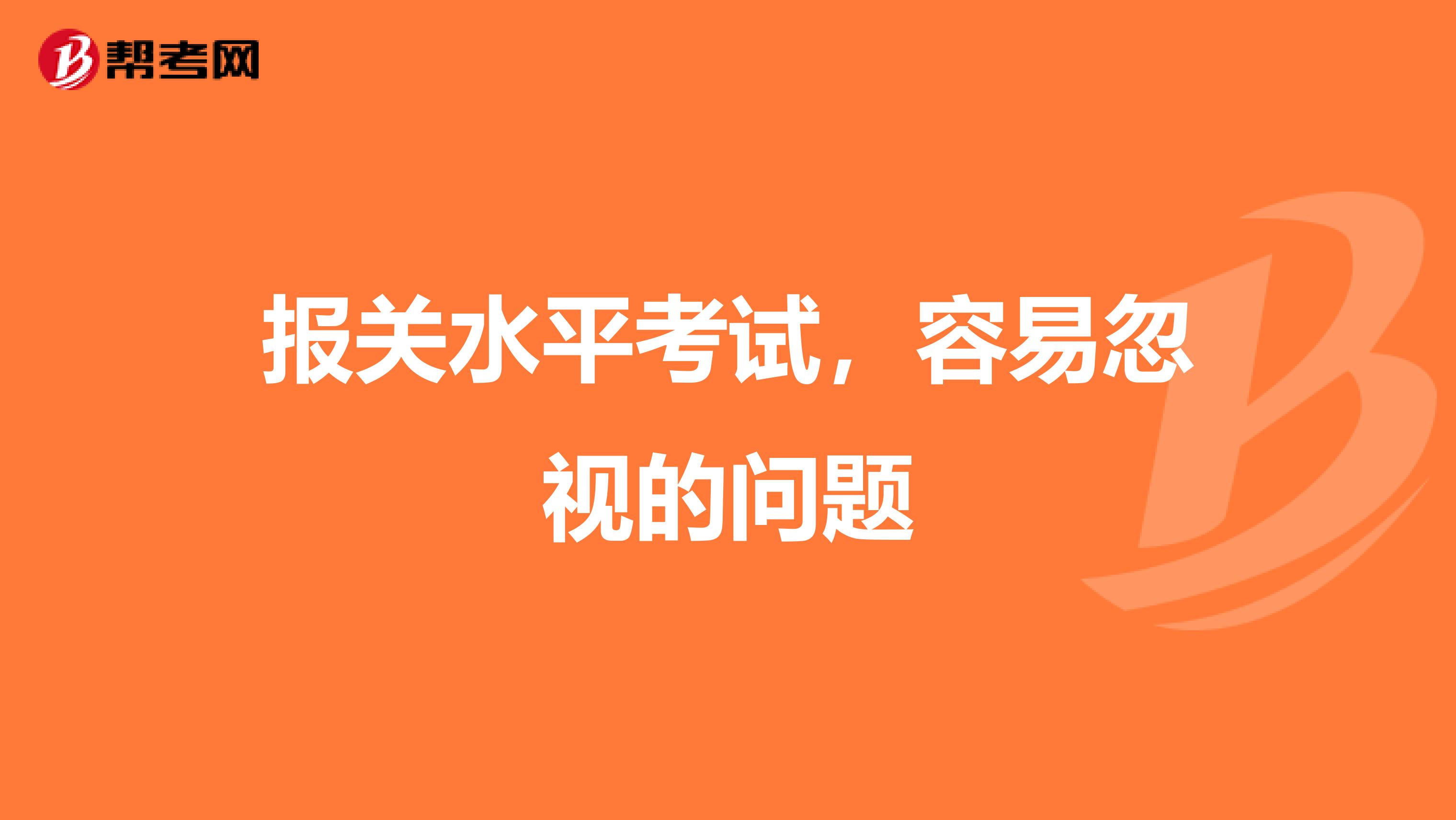 报关水平考试，容易忽视的问题