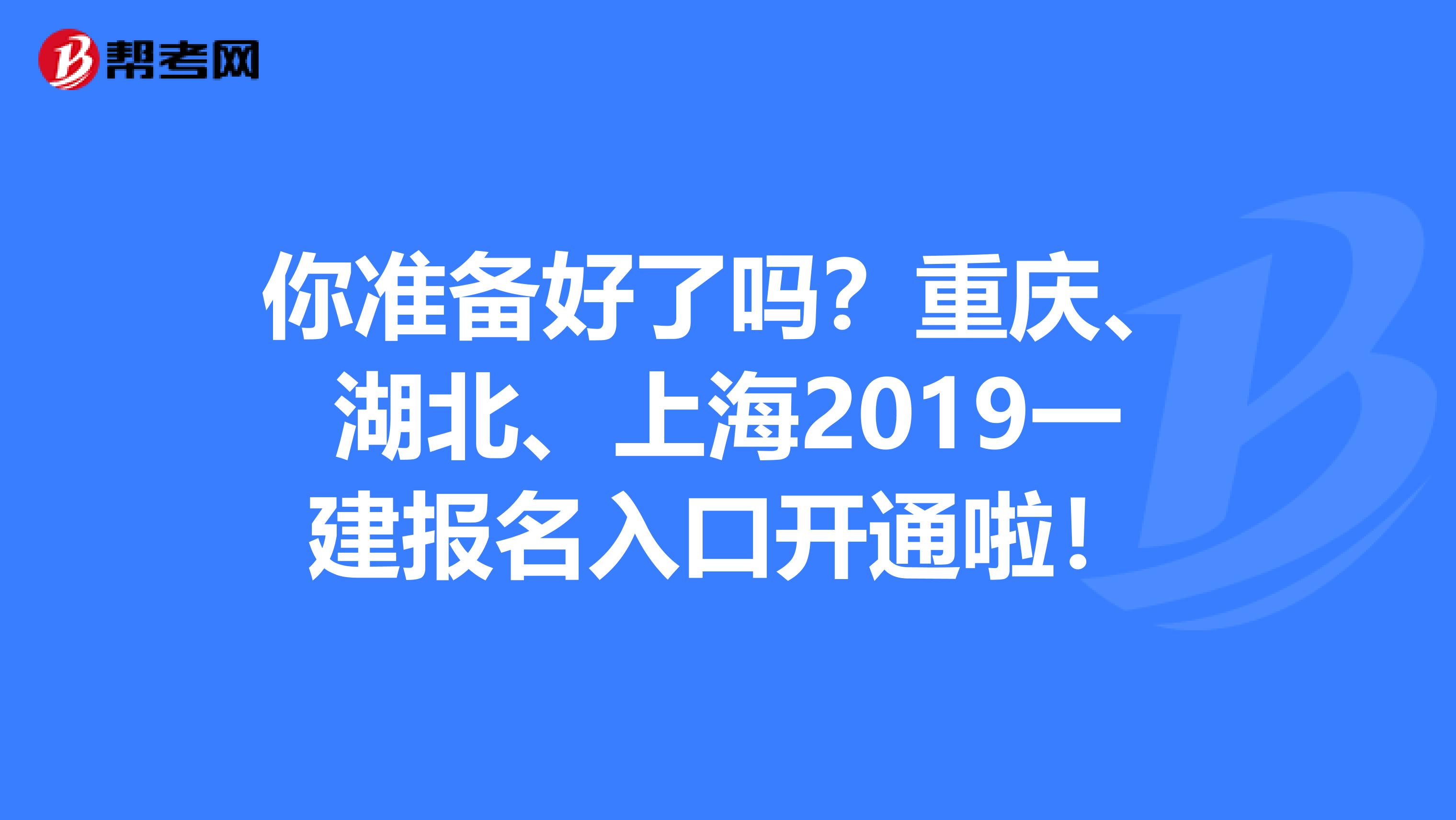 你准备好了吗？重庆、湖北、上海2019一建报名入口开通啦！