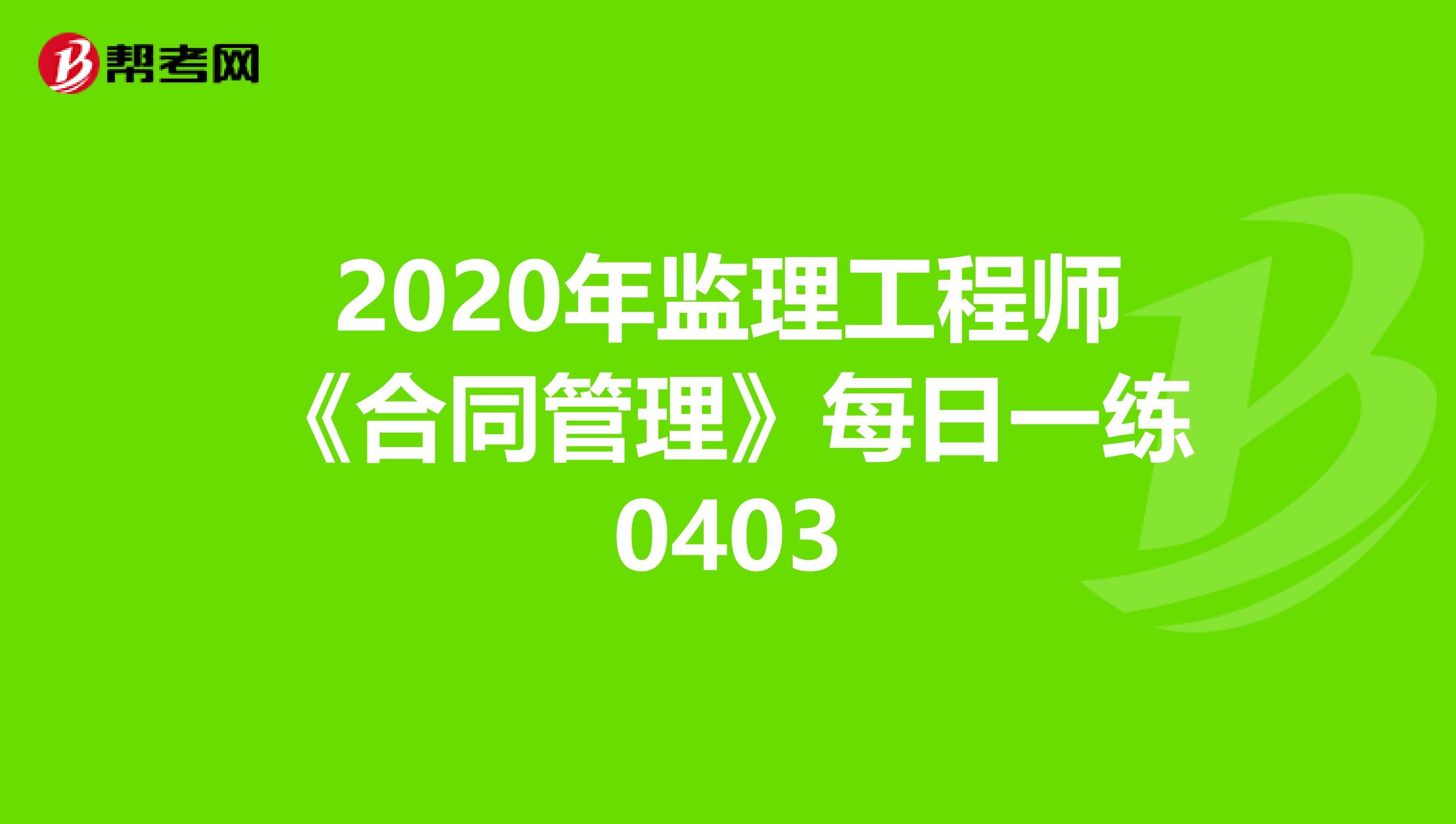 2020年监理工程师《合同管理》每日一练0403