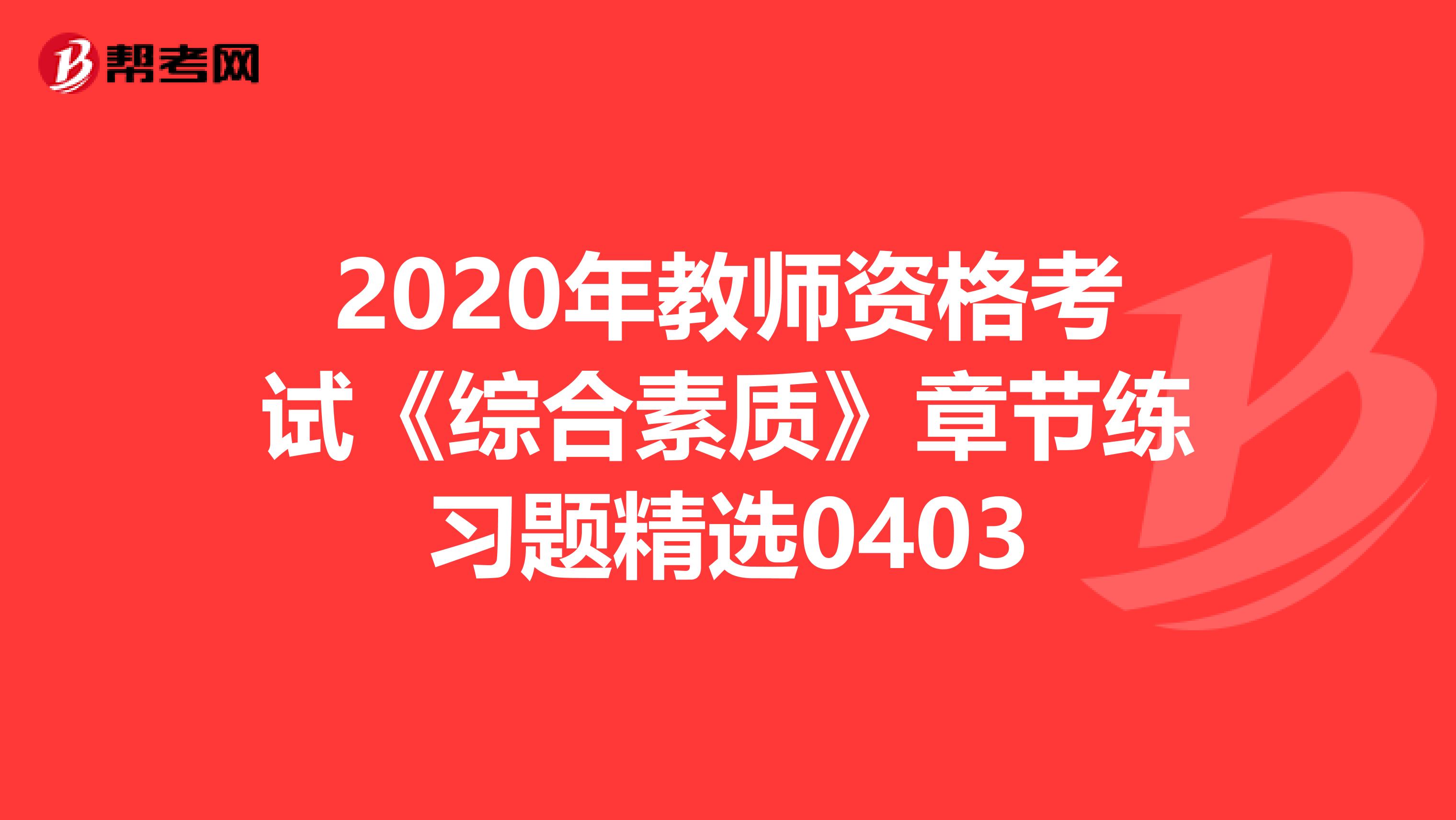 2020年教师资格考试《综合素质》章节练习题精选0403