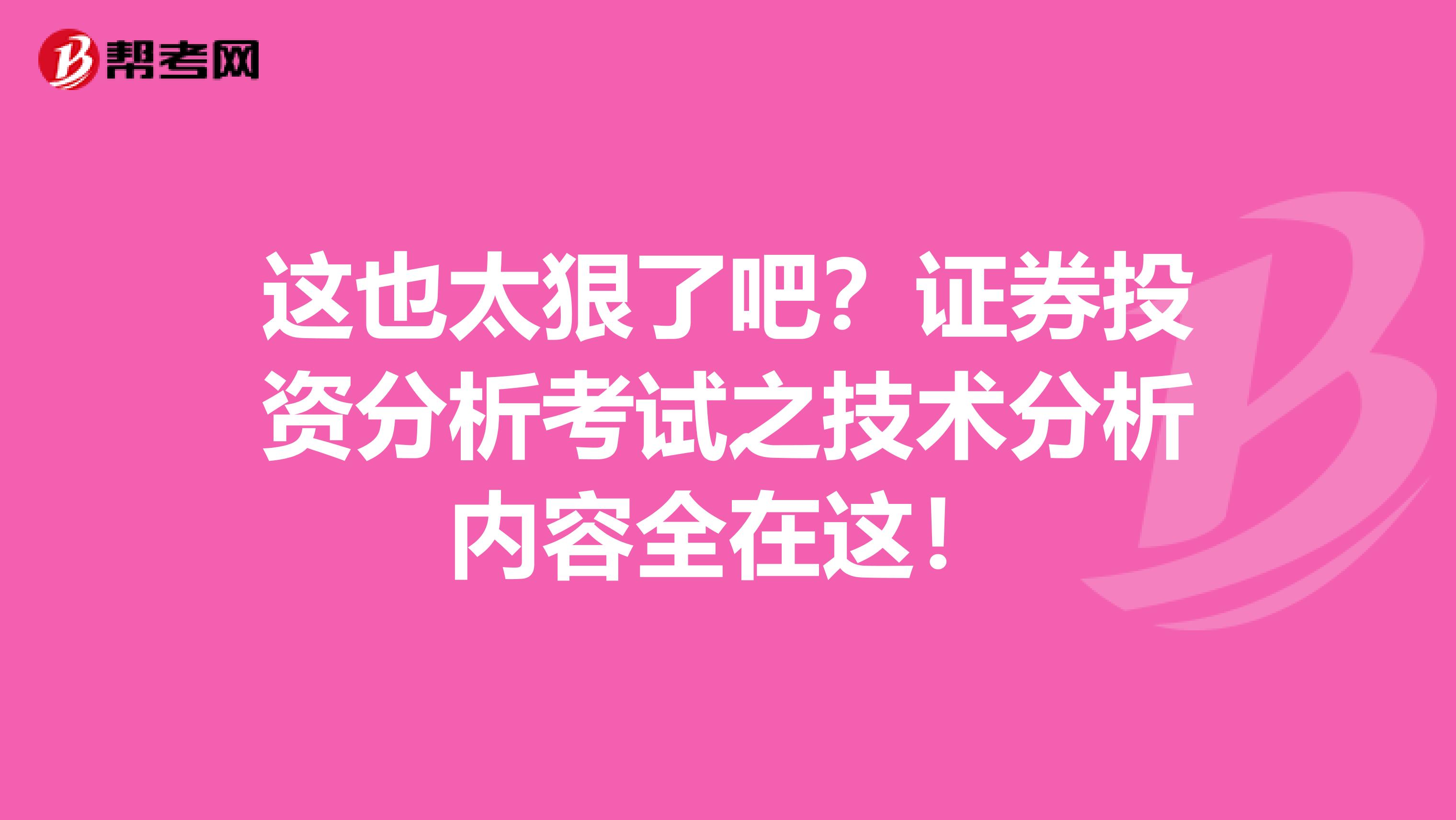 这也太狠了吧？证券投资分析考试之技术分析内容全在这！