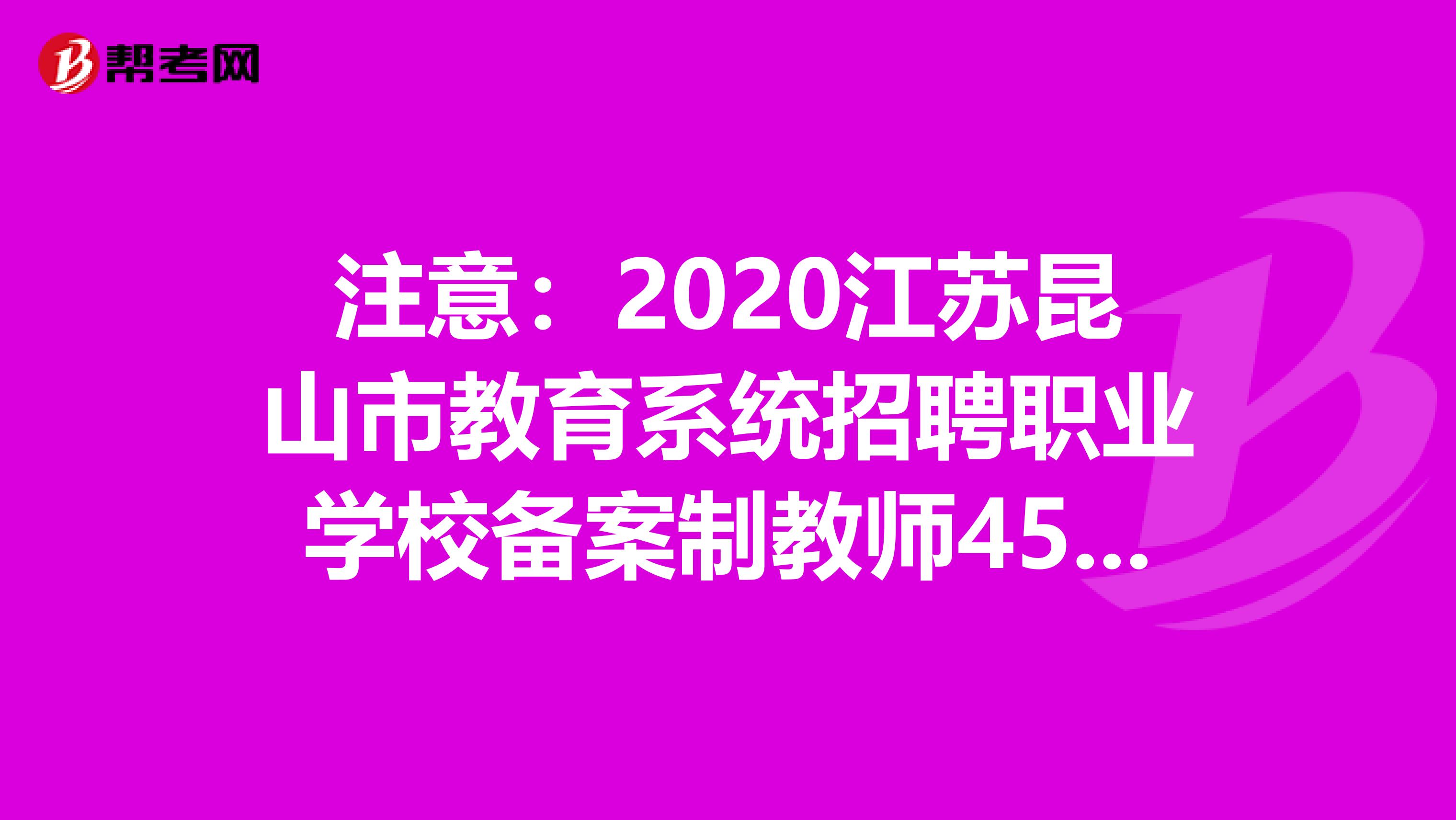 注意：2020江苏昆山市教育系统招聘职业学校备案制教师45人报名入口-昆山市人民政府