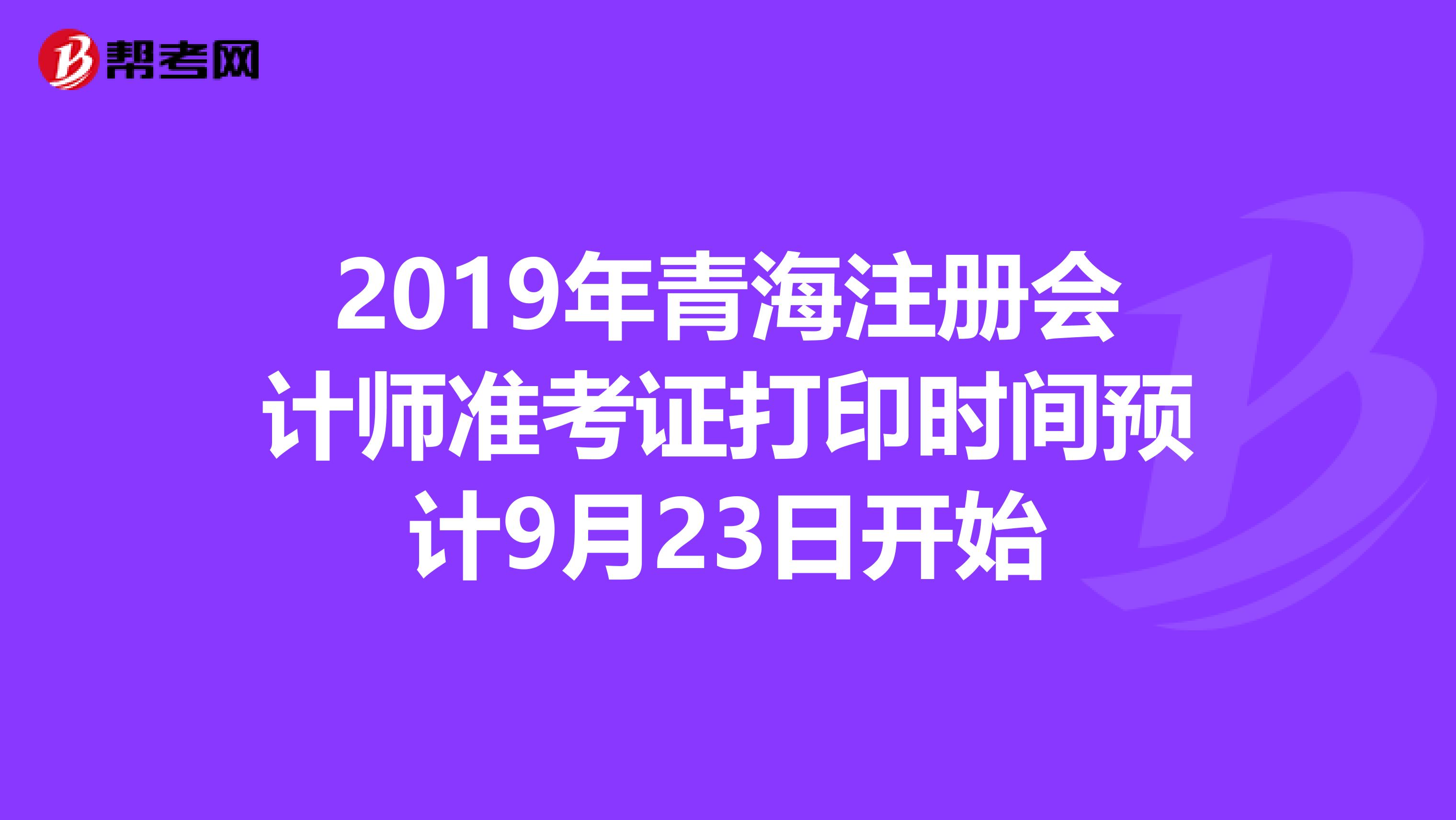 2019年青海注冊會計師準考證打印時間預計9月23日開始
