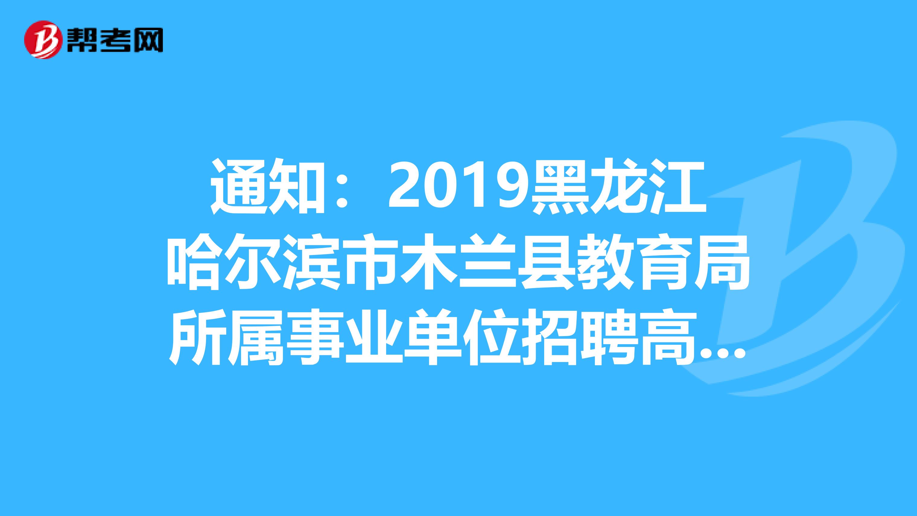 通知：2019黑龙江哈尔滨市木兰县教育局所属事业单位招聘高级中学教师8人职位表