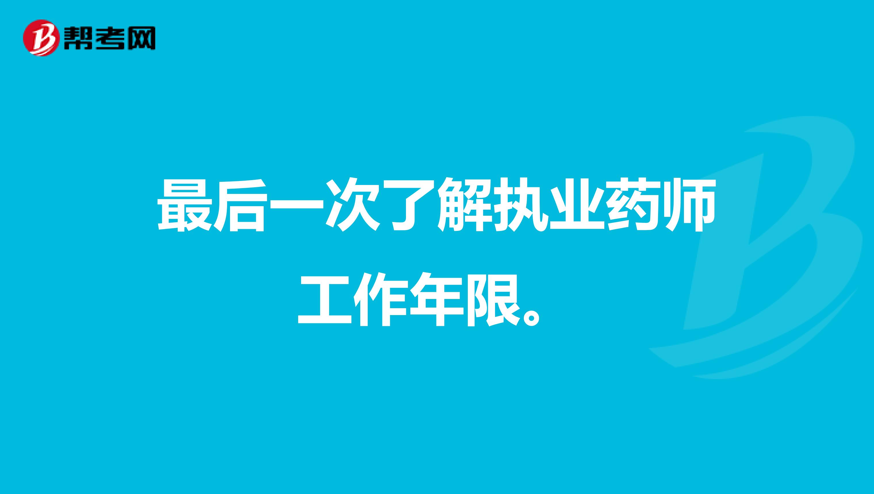最后一次了解执业药师工作年限。
