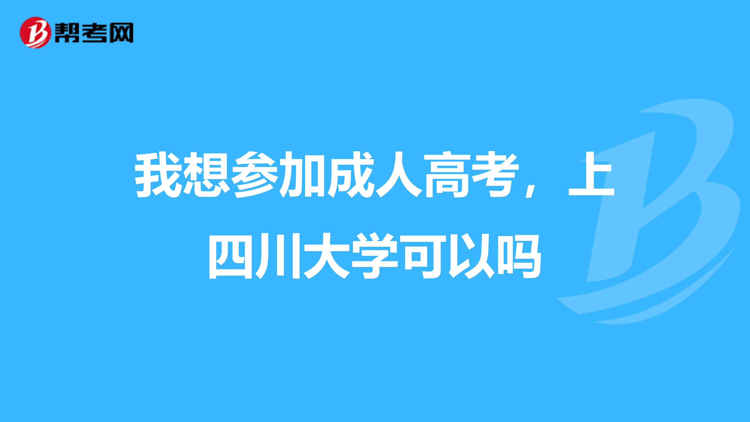 我想参加成人高考，上四川大学可以吗