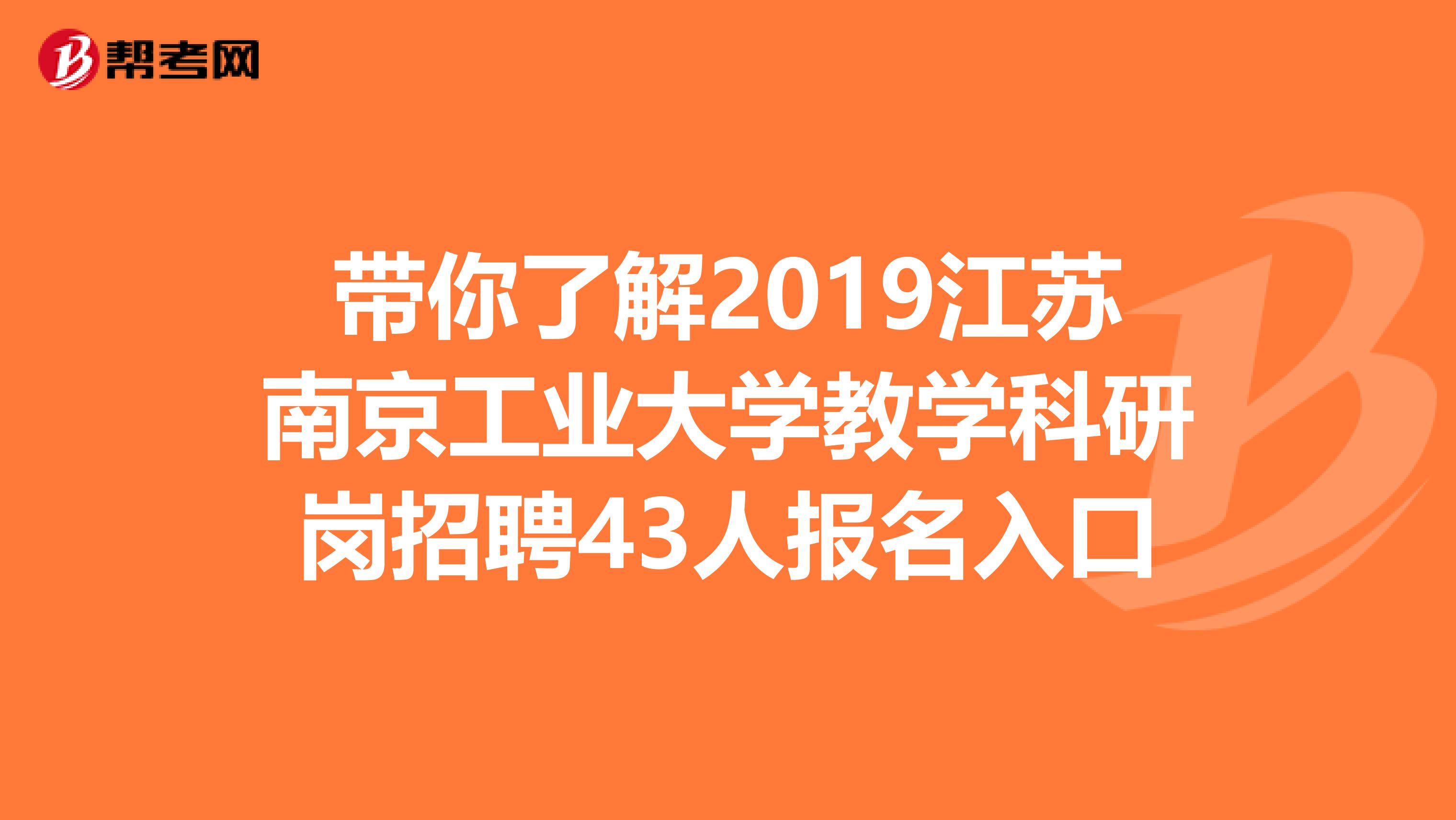 带你了解2019江苏南京工业大学教学科研岗招聘43人报名入口