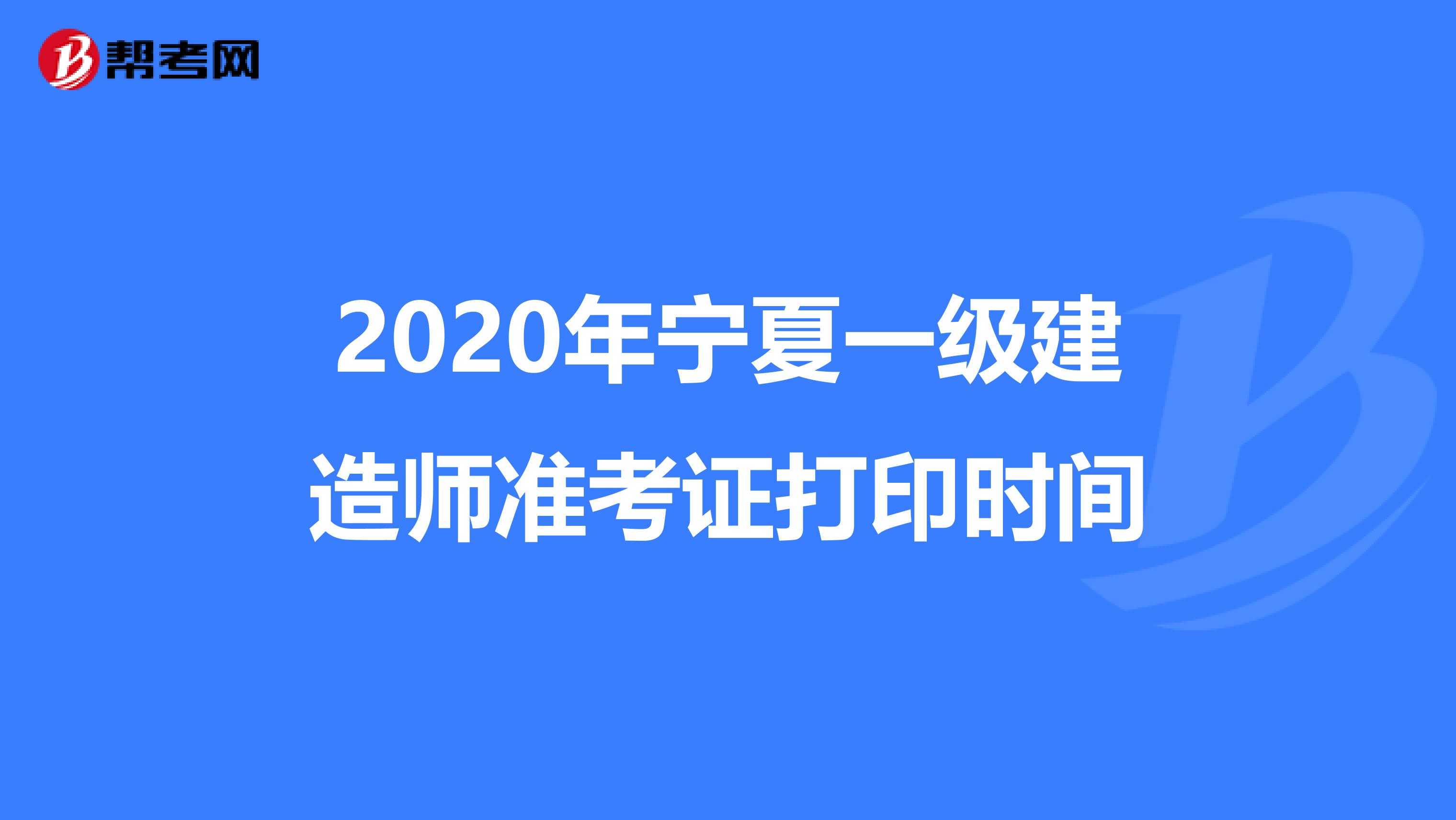 2020年宁夏一级建造师准考证打印时间