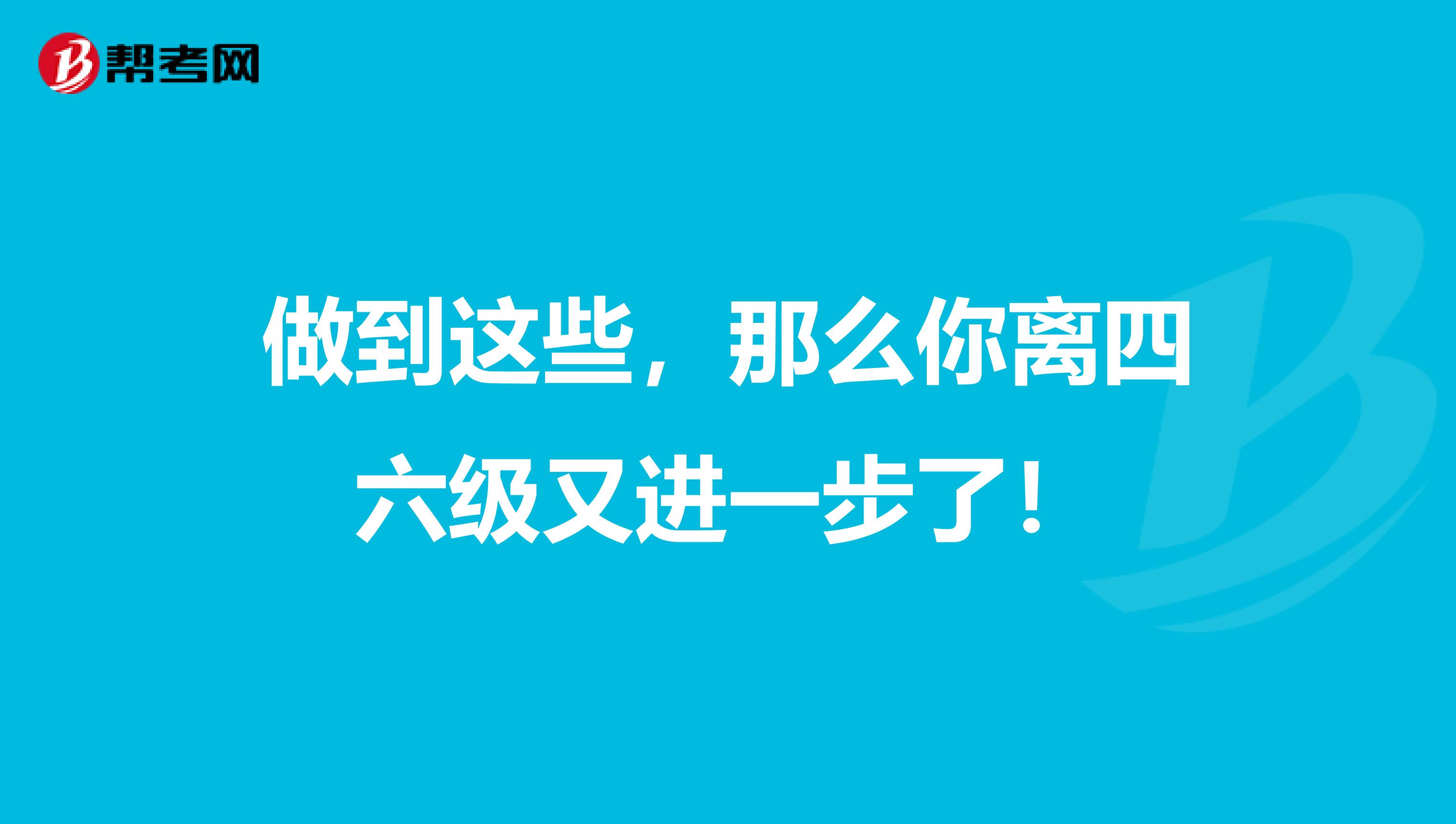 做到这些，那么你离四六级又进一步了！