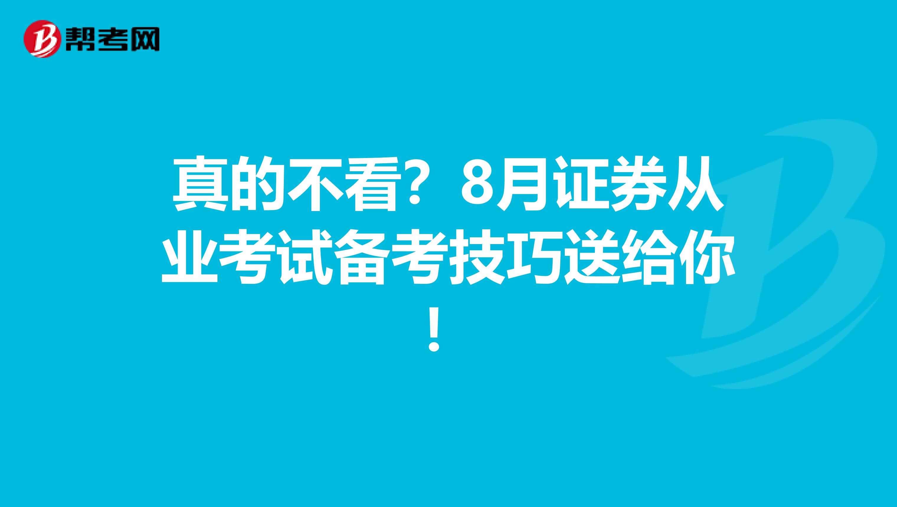 真的不看？8月证券从业考试备考技巧送给你！