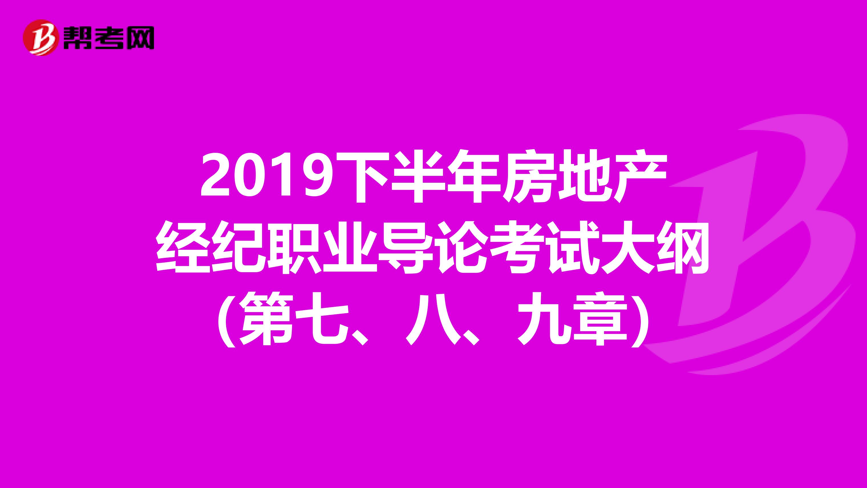 2019下半年房地产经纪职业导论考试大纲（第七、八、九章）