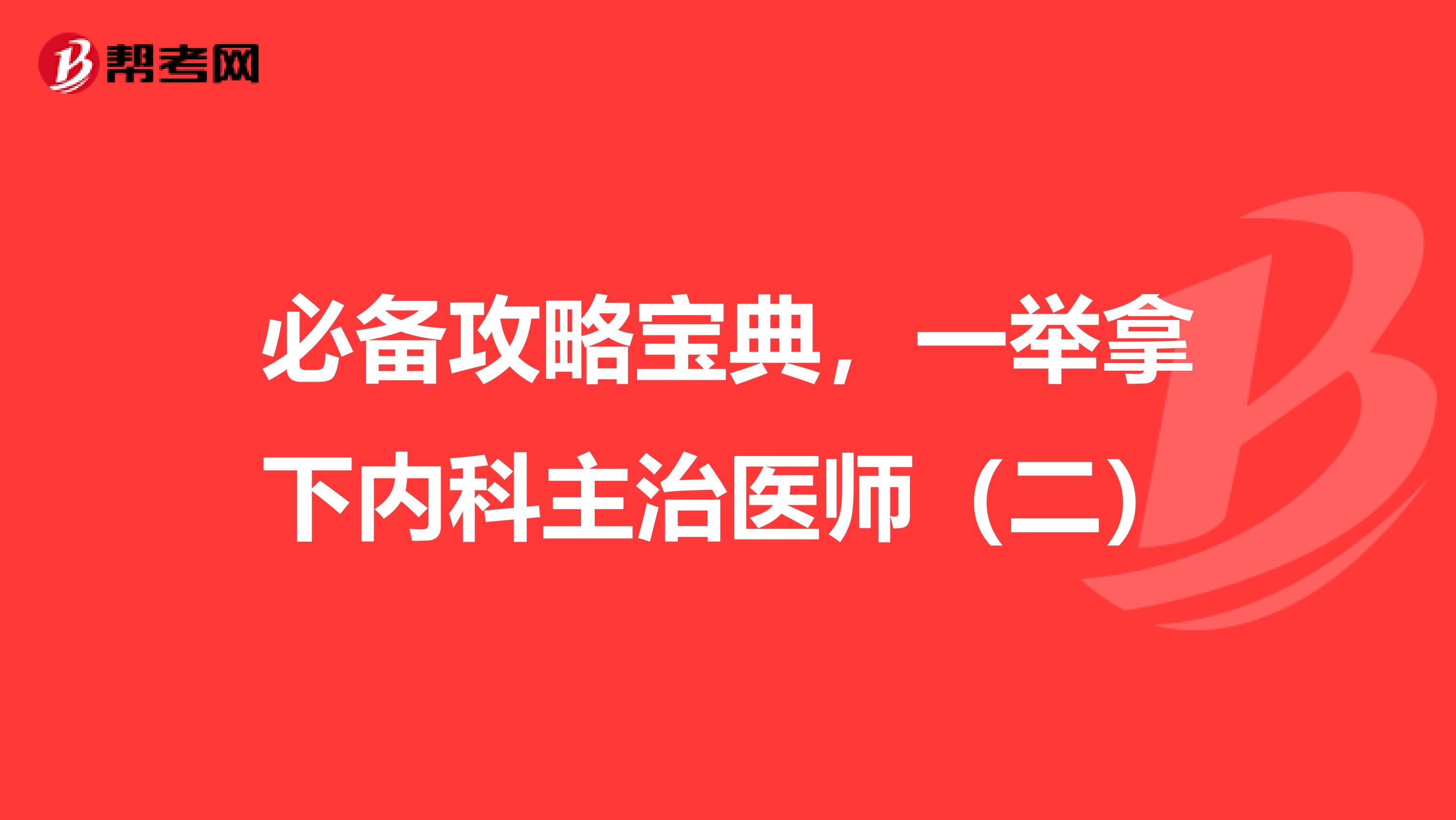 必备攻略宝典，一举拿下内科主治医师（二）
