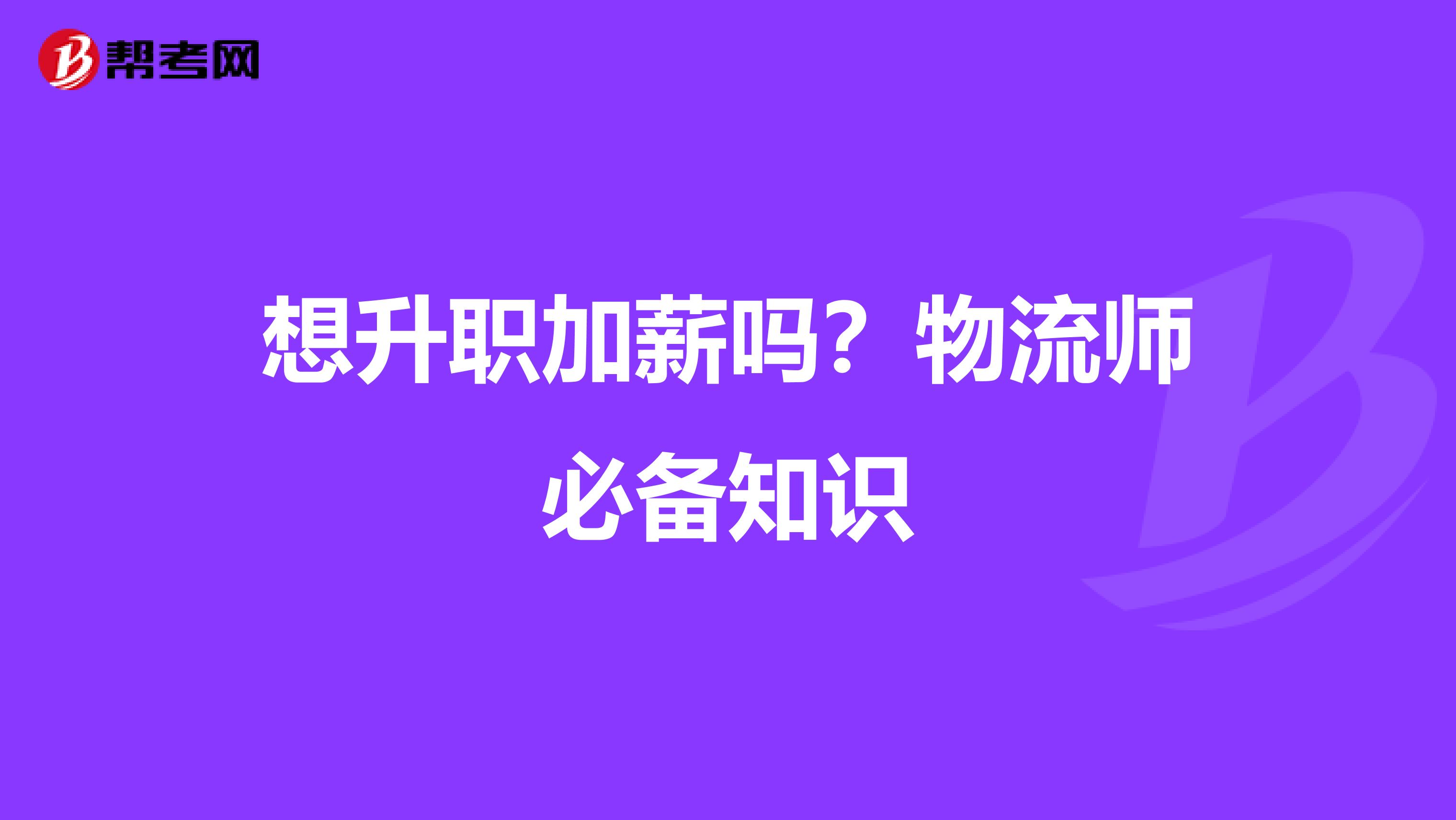 想升职加薪吗？物流师必备知识