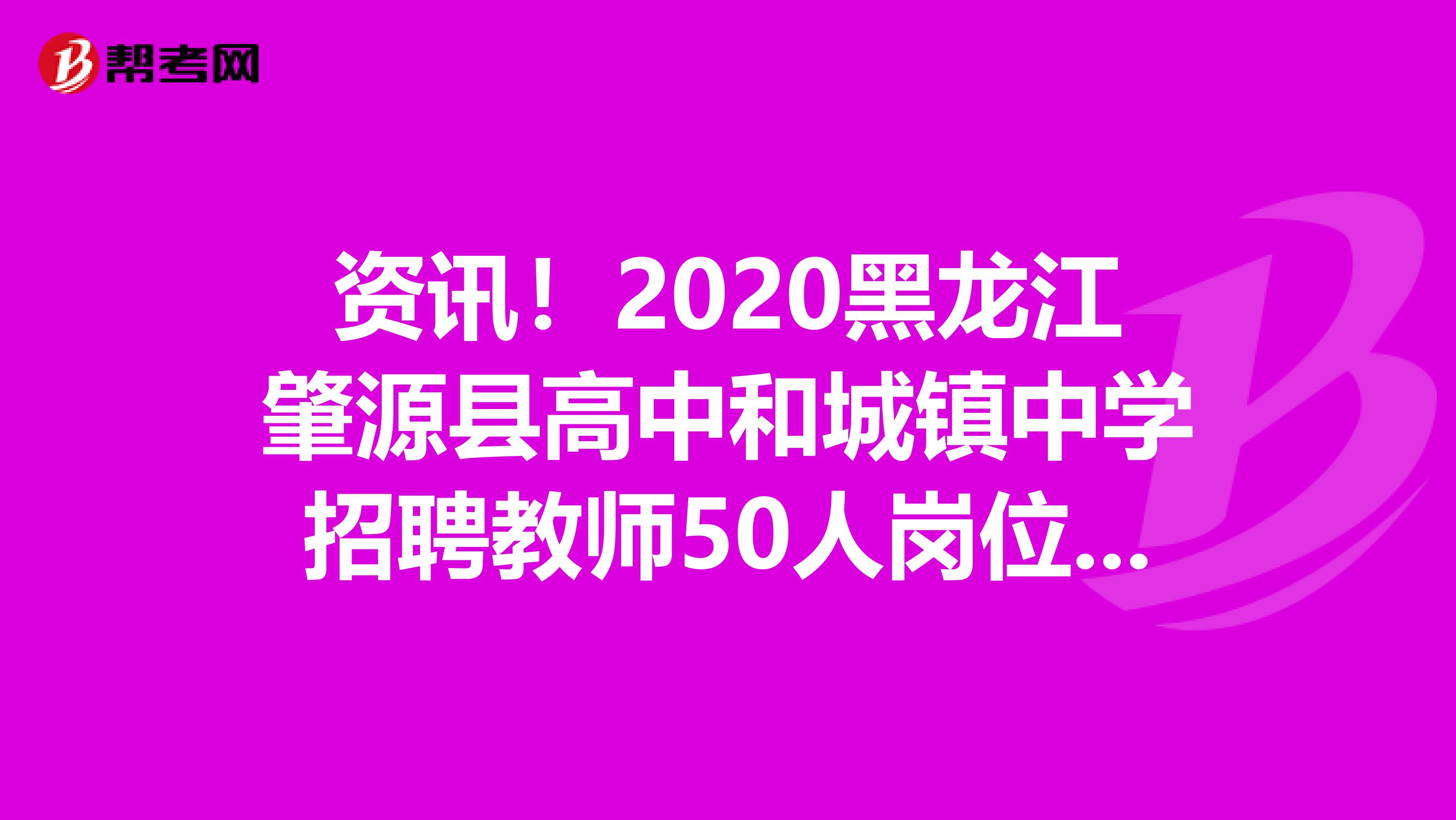 资讯！2020黑龙江肇源县高中和城镇中学招聘教师50人岗位表发布