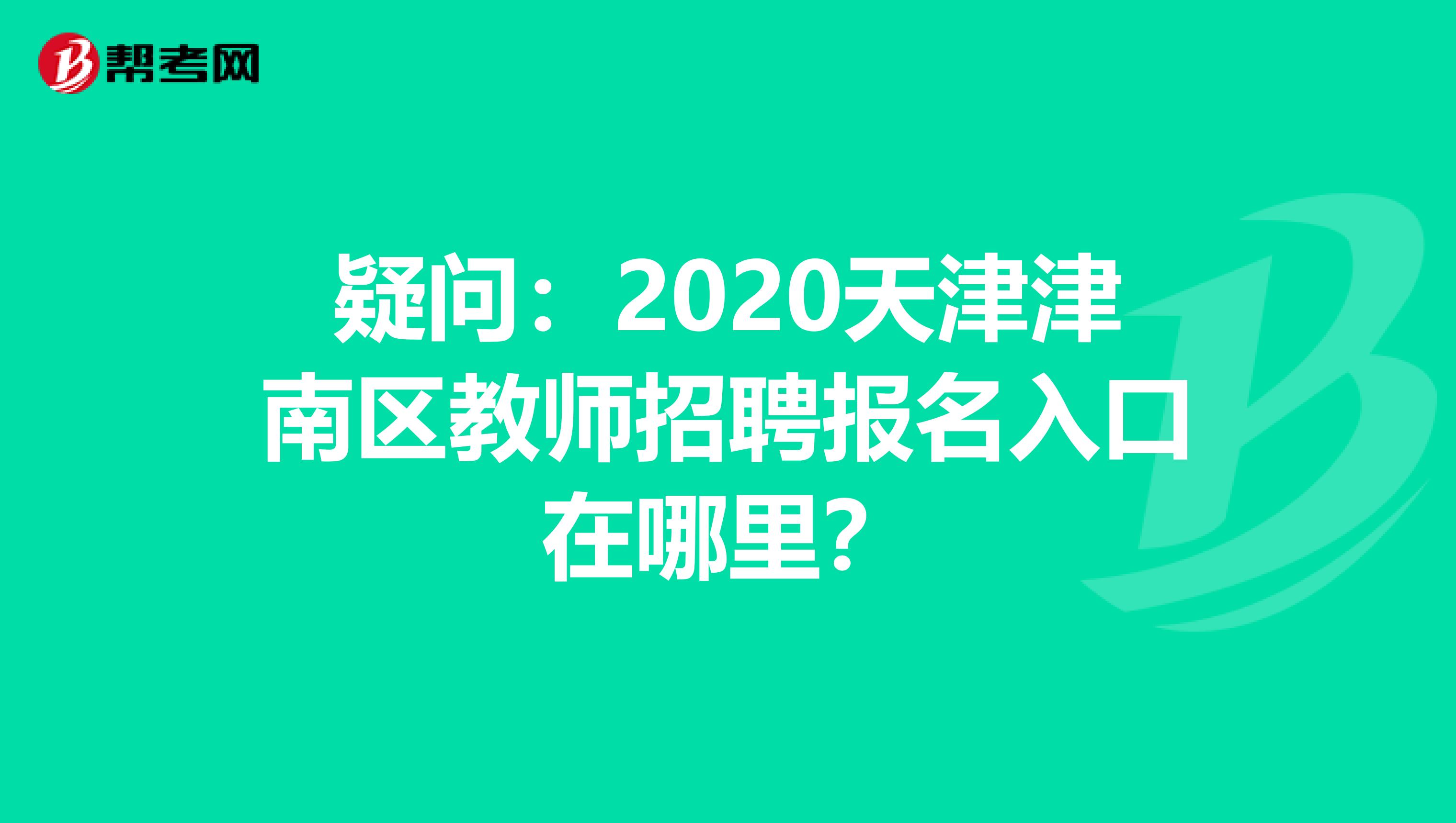 疑问：2020天津津南区教师招聘报名入口在哪里？